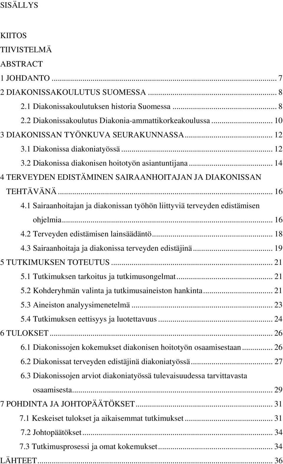 .. 14 4 TERVEYDEN EDISTÄMINEN SAIRAANHOITAJAN JA DIAKONISSAN TEHTÄVÄNÄ... 16 4.1 Sairaanhoitajan ja diakonissan työhön liittyviä terveyden edistämisen ohjelmia... 16 4.2 Terveyden edistämisen lainsäädäntö.