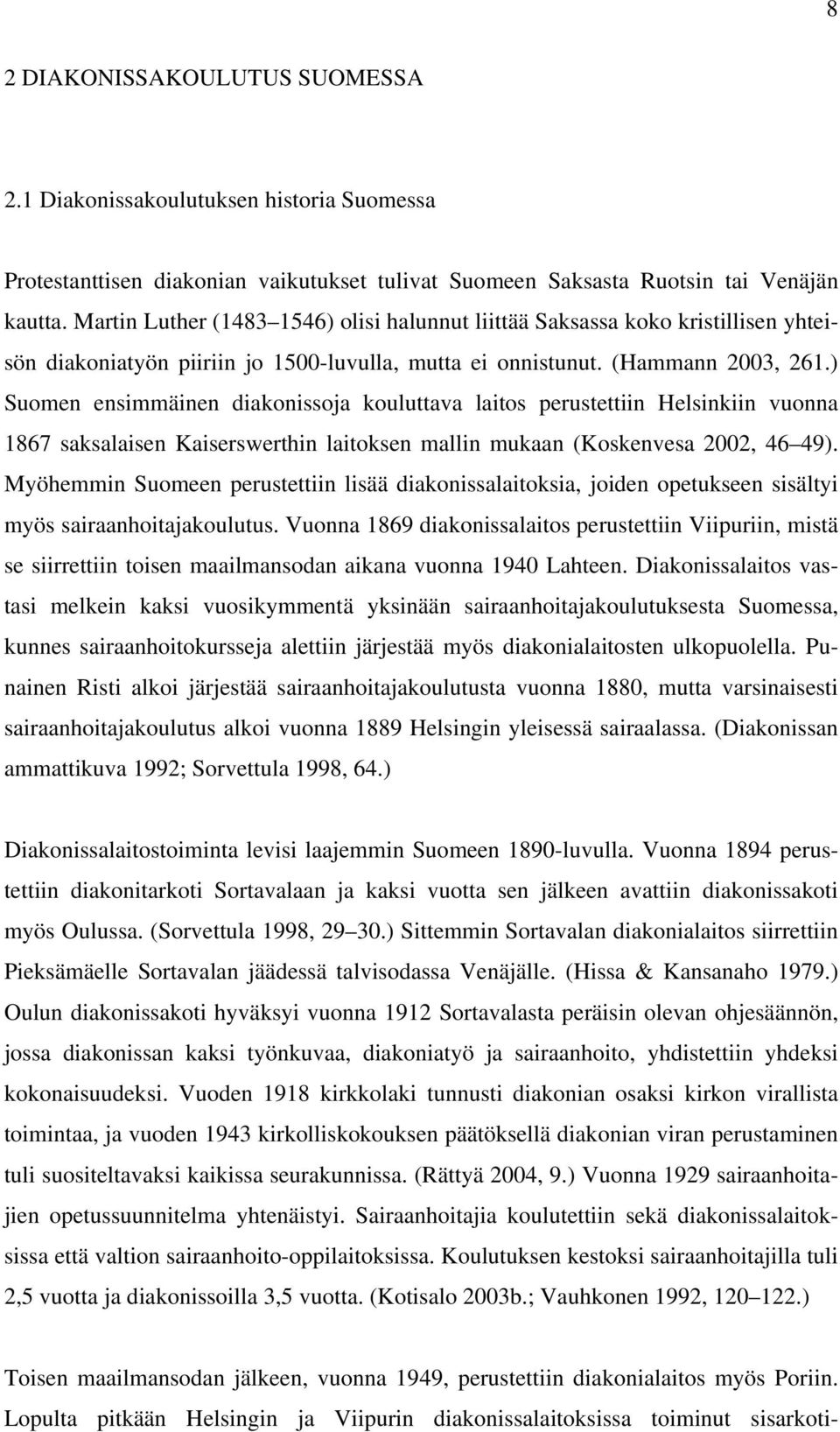 ) Suomen ensimmäinen diakonissoja kouluttava laitos perustettiin Helsinkiin vuonna 1867 saksalaisen Kaiserswerthin laitoksen mallin mukaan (Koskenvesa 2002, 46 49).