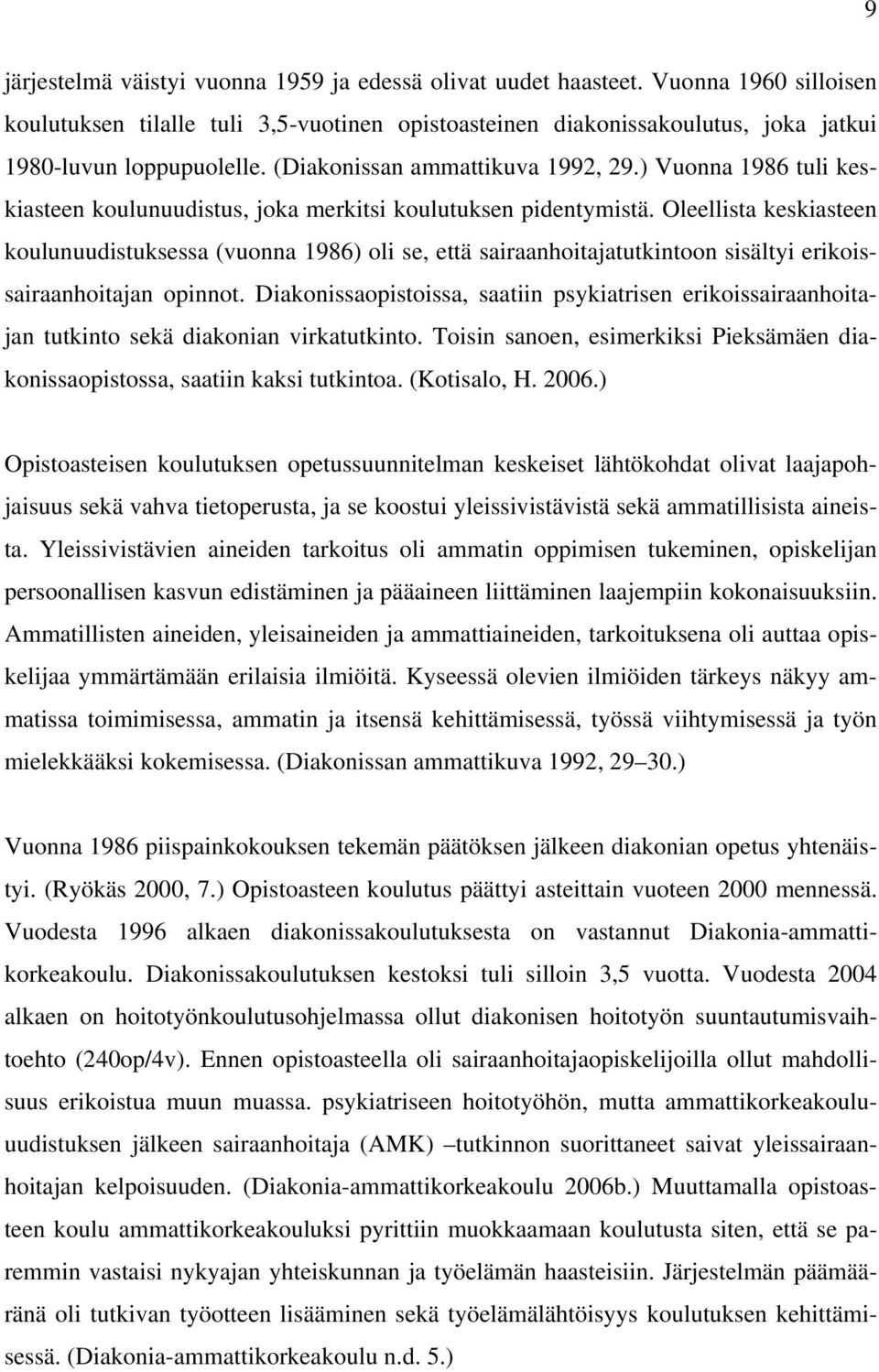 Oleellista keskiasteen koulunuudistuksessa (vuonna 1986) oli se, että sairaanhoitajatutkintoon sisältyi erikoissairaanhoitajan opinnot.