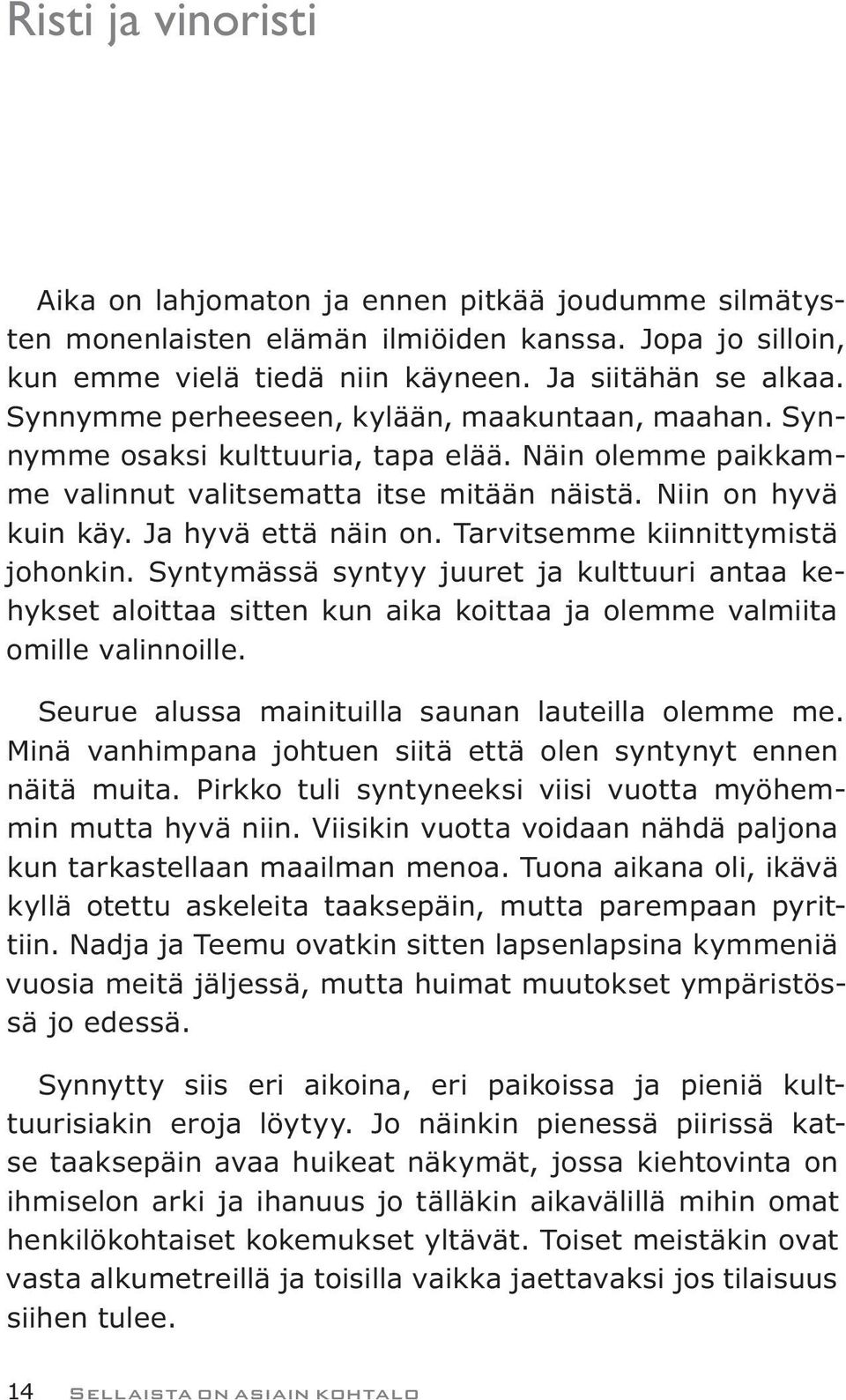 Tarvitsemme kiinnittymistä johonkin. Syntymässä syntyy juuret ja kulttuuri antaa kehykset aloittaa sitten kun aika koittaa ja olemme valmiita omille valinnoille.