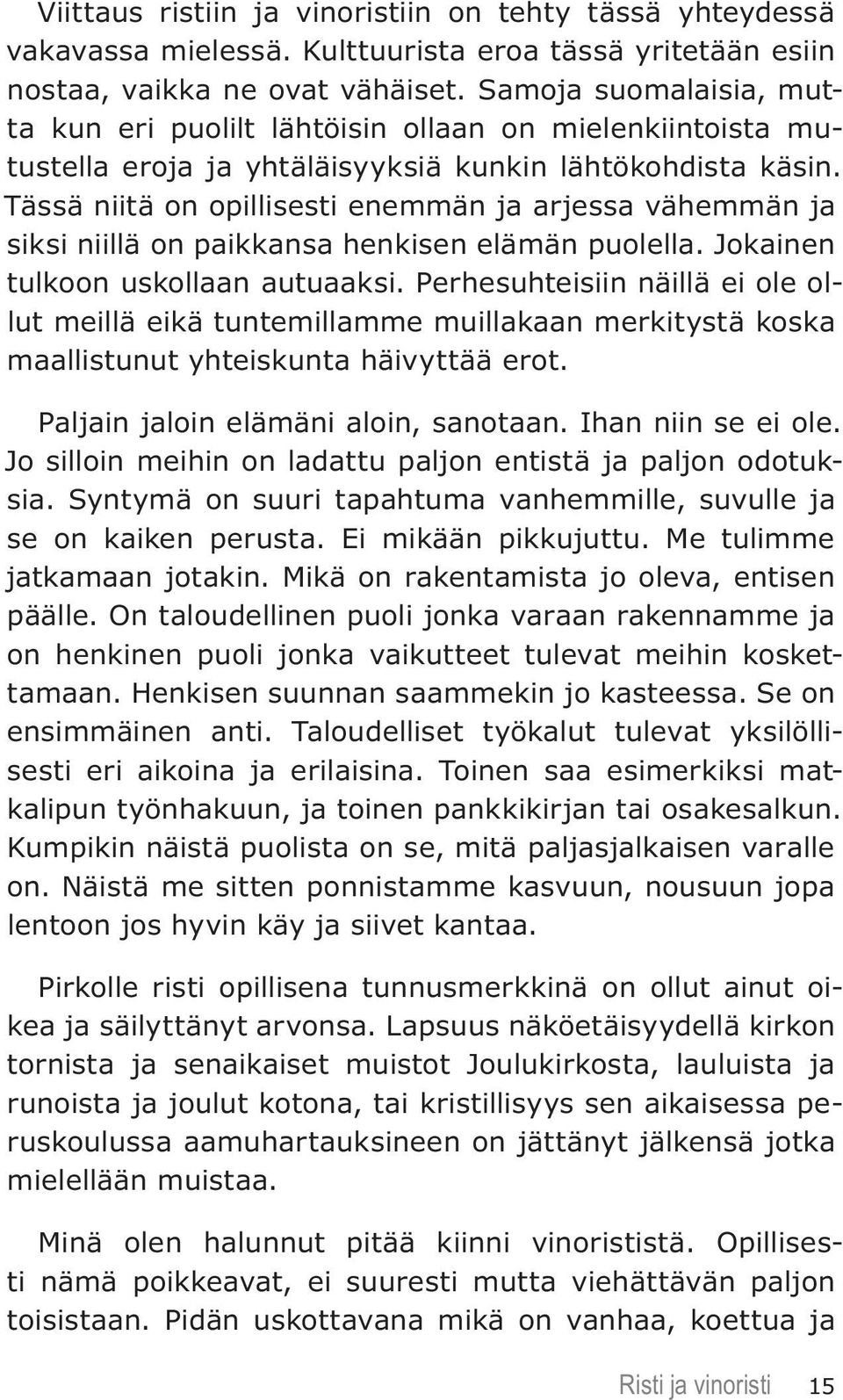 Tässä niitä on opillisesti enemmän ja arjessa vähemmän ja siksi niillä on paikkansa henkisen elämän puolella. Jokainen tulkoon uskollaan autuaaksi.