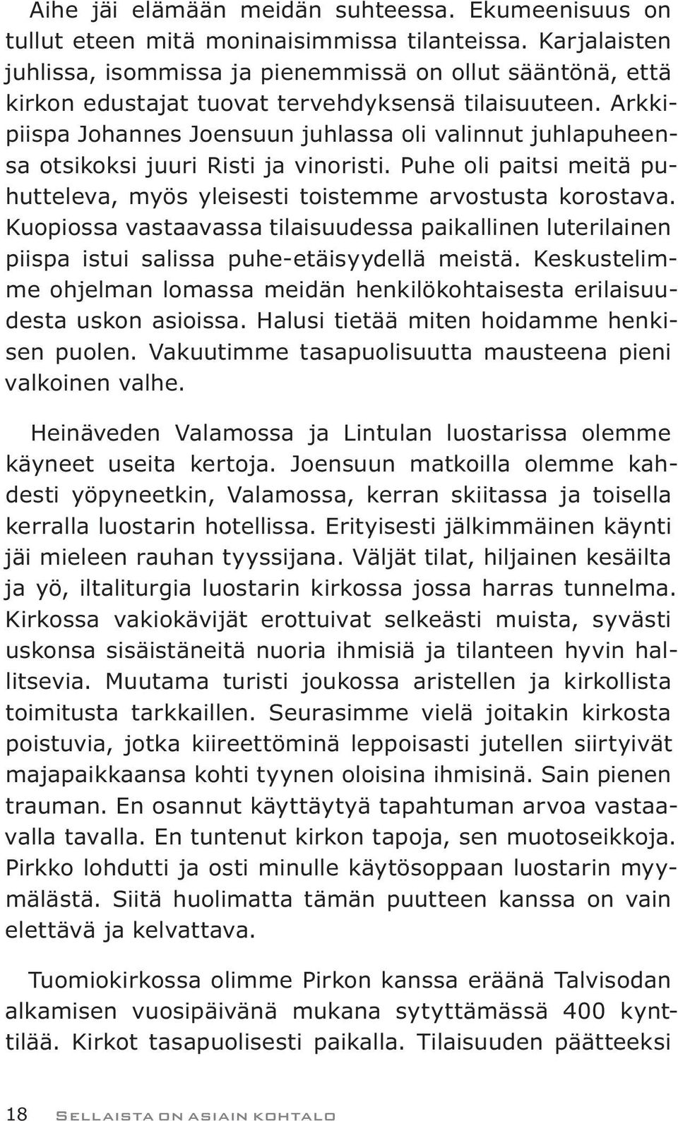 Arkkipiispa Johannes Joensuun juhlassa oli valinnut juhlapuheensa otsikoksi juuri Risti ja vinoristi. Puhe oli paitsi meitä puhutteleva, myös yleisesti toistemme arvostusta korostava.