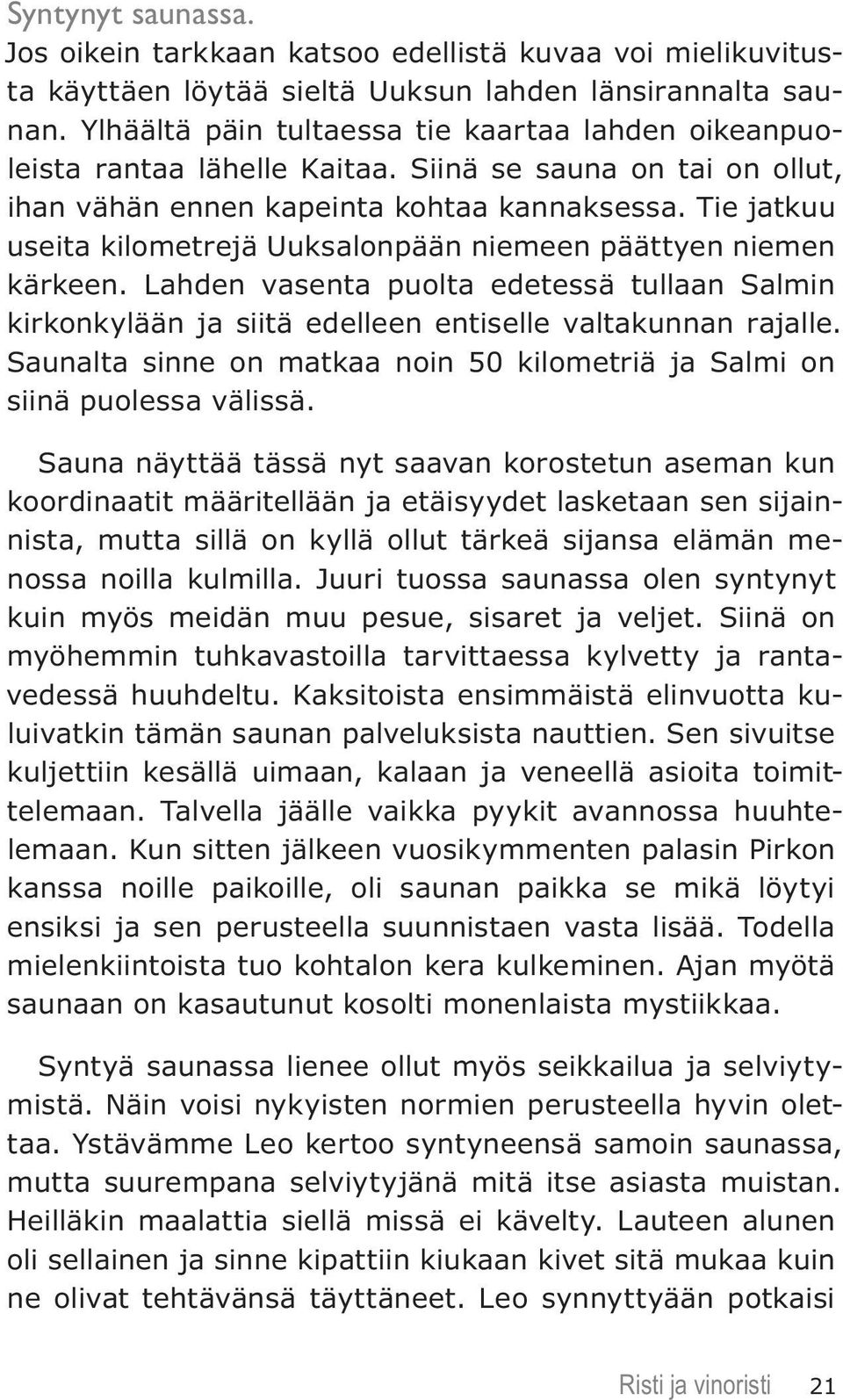 Tie jatkuu useita kilometrejä Uuksalonpään niemeen päättyen niemen kärkeen. Lahden vasenta puolta edetessä tullaan Salmin kirkonkylään ja siitä edelleen entiselle valtakunnan rajalle.