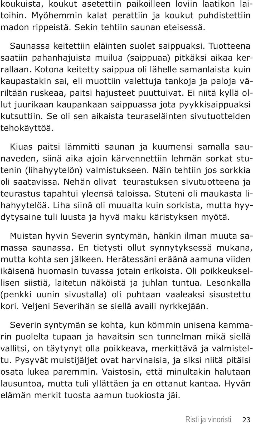 Kotona keitetty saippua oli lähelle samanlaista kuin kaupastakin sai, eli muottiin valettuja tankoja ja paloja väriltään ruskeaa, paitsi hajusteet puuttuivat.