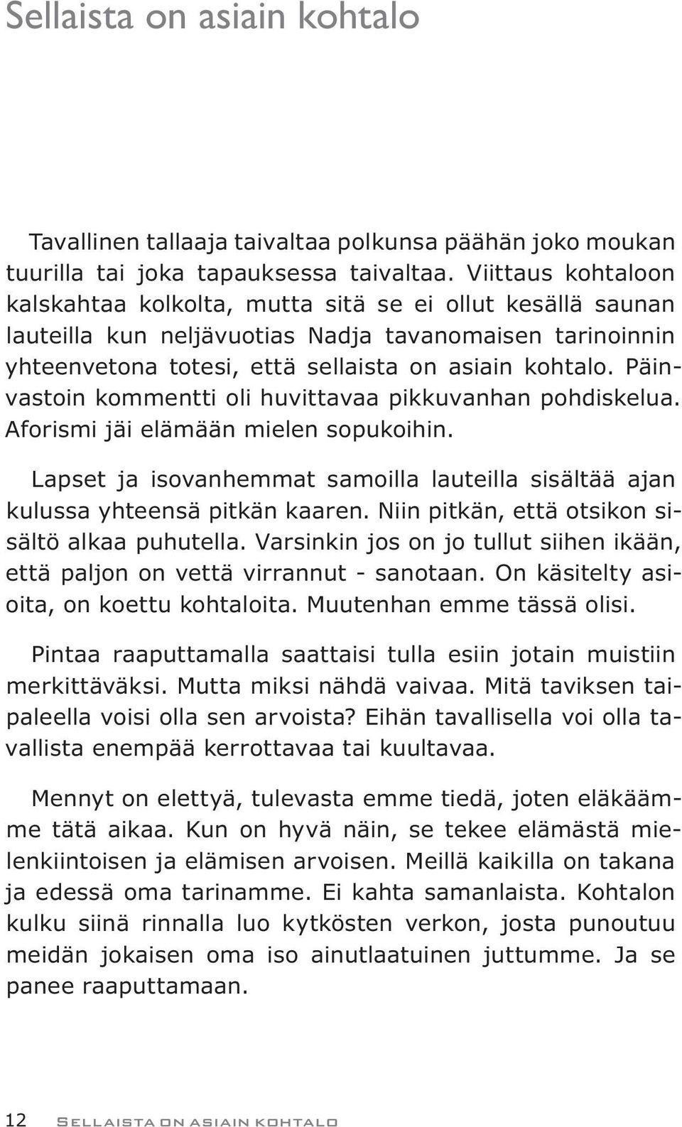 Päinvastoin kommentti oli huvittavaa pikkuvanhan pohdiskelua. Aforismi jäi elämään mielen sopukoihin. Lapset ja isovanhemmat samoilla lauteilla sisältää ajan kulussa yhteensä pitkän kaaren.