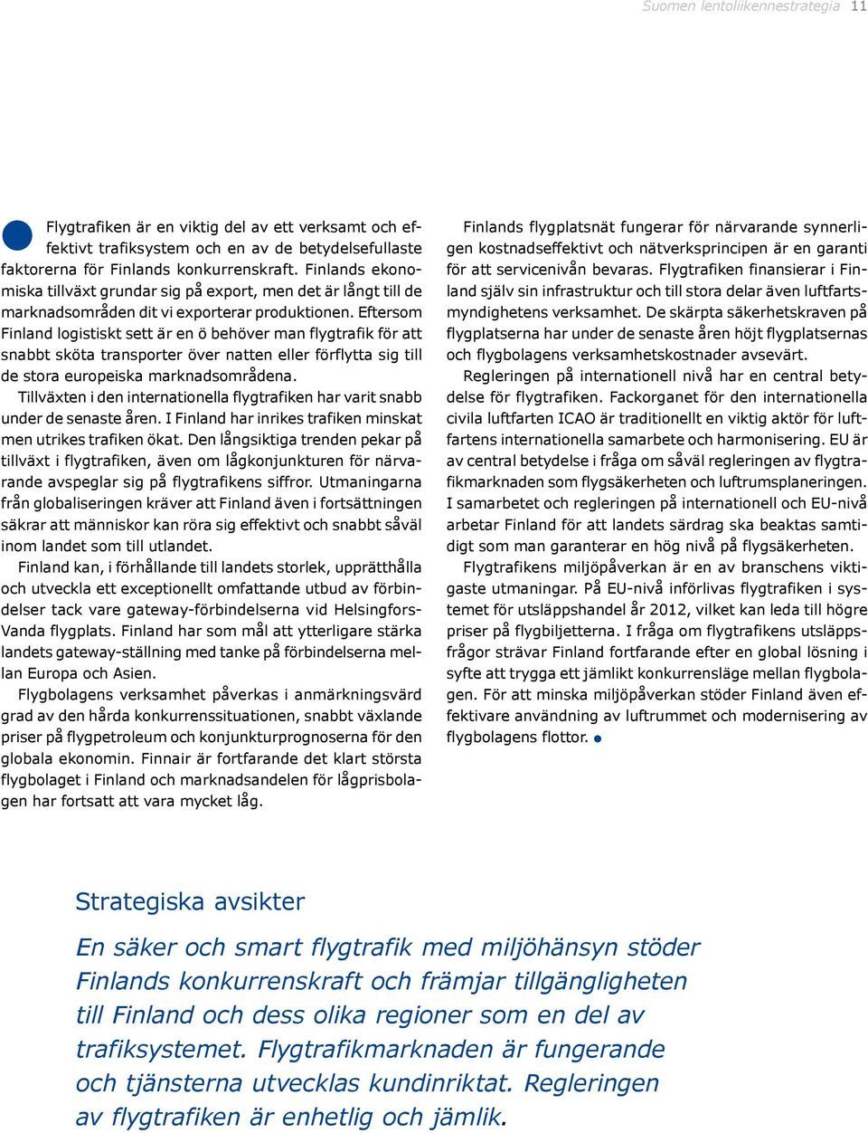 Eftersom Finland logistiskt sett är en ö behöver man flygtrafik för att snabbt sköta transporter över natten eller förflytta sig till de stora europeiska marknadsområdena.