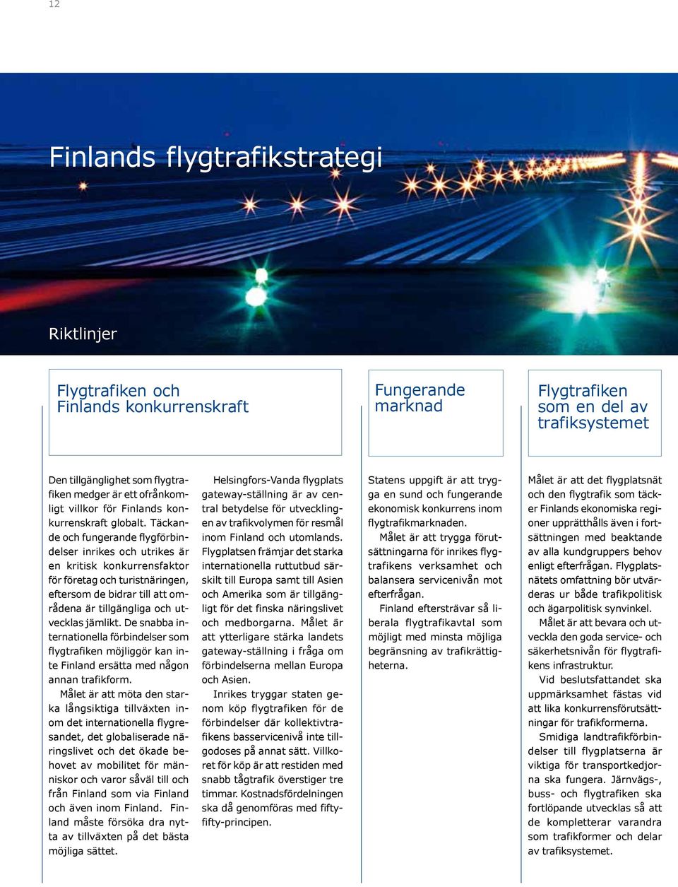 Täckande och fungerande flygförbindelser inrikes och utrikes är en kritisk konkurrensfaktor för företag och turistnäringen, eftersom de bidrar till att områdena är tillgängliga och utvecklas jämlikt.