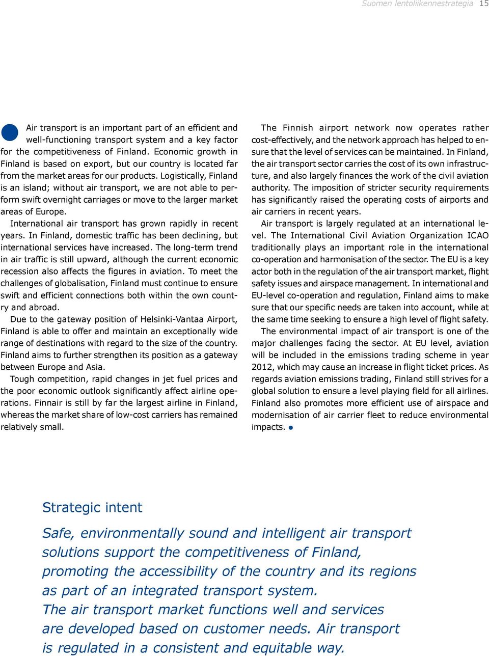 Logistically, Finland is an island; without air transport, we are not able to perform swift overnight carriages or move to the larger market areas of Europe.