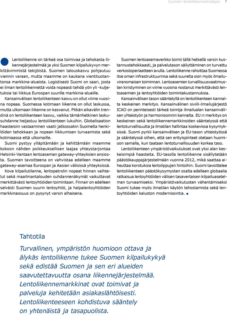 Logistisesti Suomi on saari, josta ei ilman lentoliikennettä voida nopeasti tehdä yön yli -kuljetuksia tai liikkua Euroopan suurille markkina-alueille.