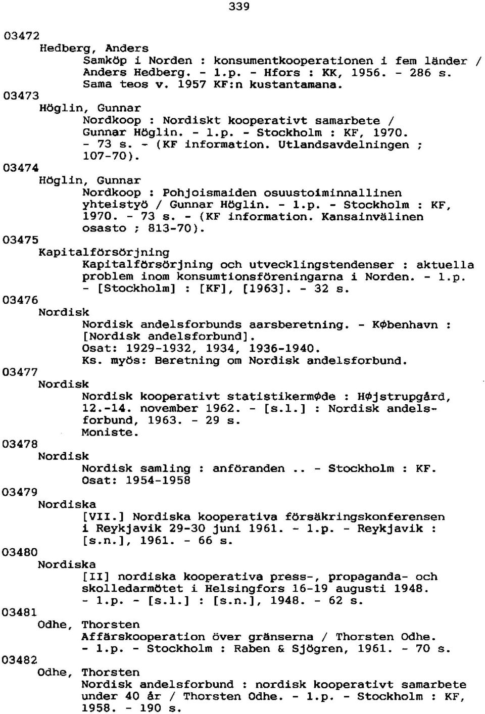 03474 Höglin, Gunnar Nordkoop : Pohjoismaiden osuustoiminnallinen yhteistyö / Gunnar Höglin. - l.p. - Stockholm : KF, 1970. - 73 s. - (KF Information. Kansainvälinen osasto ; 813-70).