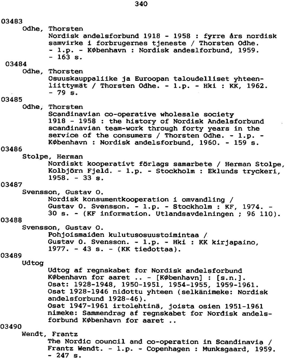 03485 Odhe, Thorsten Scandinavian co-operative vholesale society 1918-1958 : the history of Nordisk Andelsforbund Scandinavian team-work through forty years in the service of the consumers / Thorsten