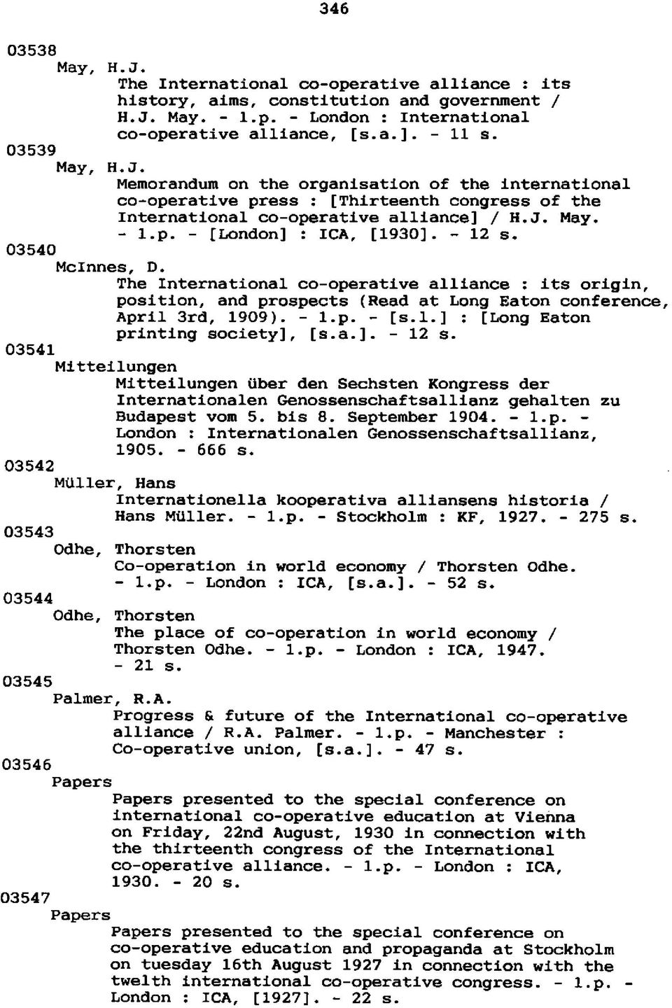 - 12 s. 03540 Mclnnes, D. The International co-operative alliance : its origin, position, and prospects (Read at Long Eaton conference, April 3rd, 1909). - l.p. - [s.l.] : [Long Eaton printing Society], [s.