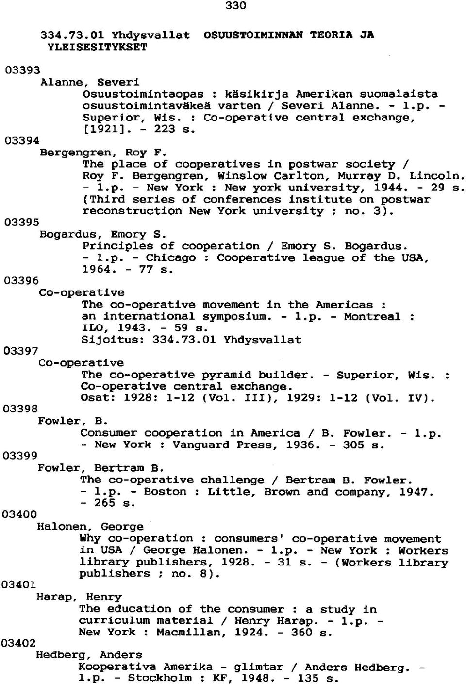 - 29 s. (Third series of conferences institute on postwar reconstruction New York university ; no. 3). 03395 Bogardus, Emory S. Principles of cooperation / Emory S. Bogardus. - l.p. - Chicago : Cooperative league of the USA, 1964.