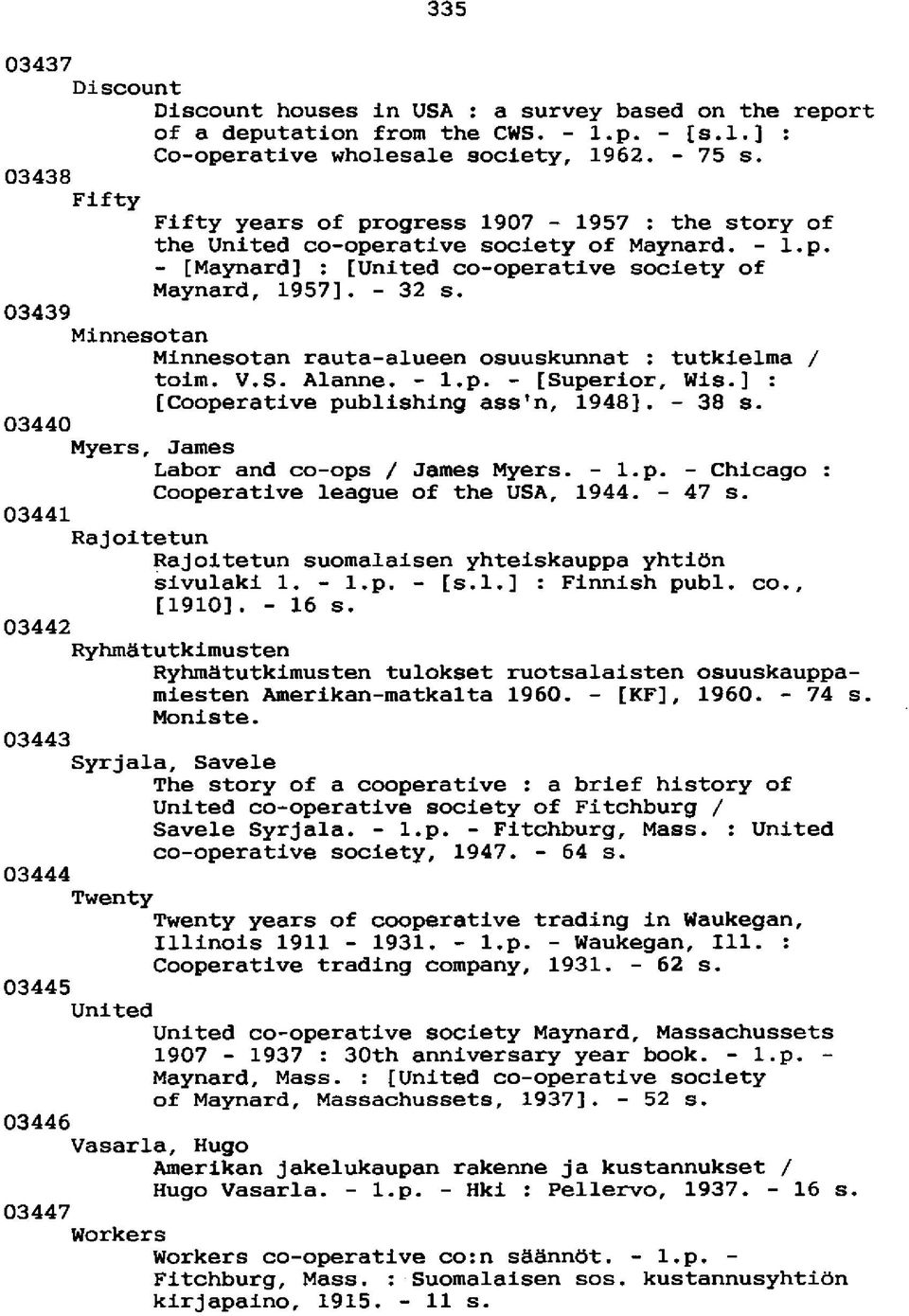 03439 Minnesotan Minnesotan rauta-alueen osuuskunnat : tutkielma / toim. V.S. Alanne. - l.p. - [Superior, Wis.] : [Cooperative publishing ass'n, 1948], - 38 s.