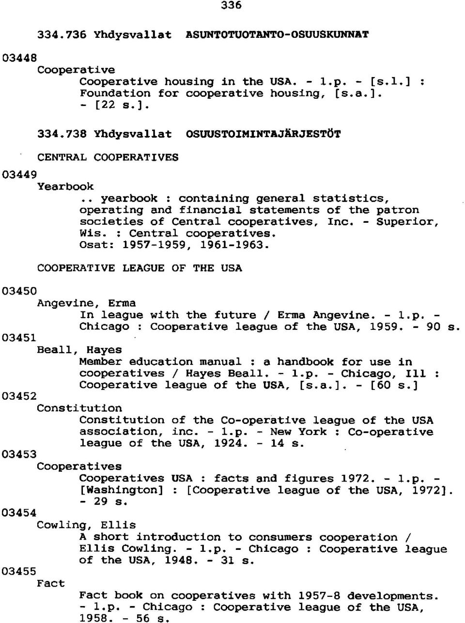 Osat: 1957-1959, 1961-1963. COOPERATIVE LEAGUE OF THE USA 03450 Angevine, Erma In league with the future / Erma Angevine. - l.p. - Chicago : Cooperative league of the USA, 1959. - 90 s.