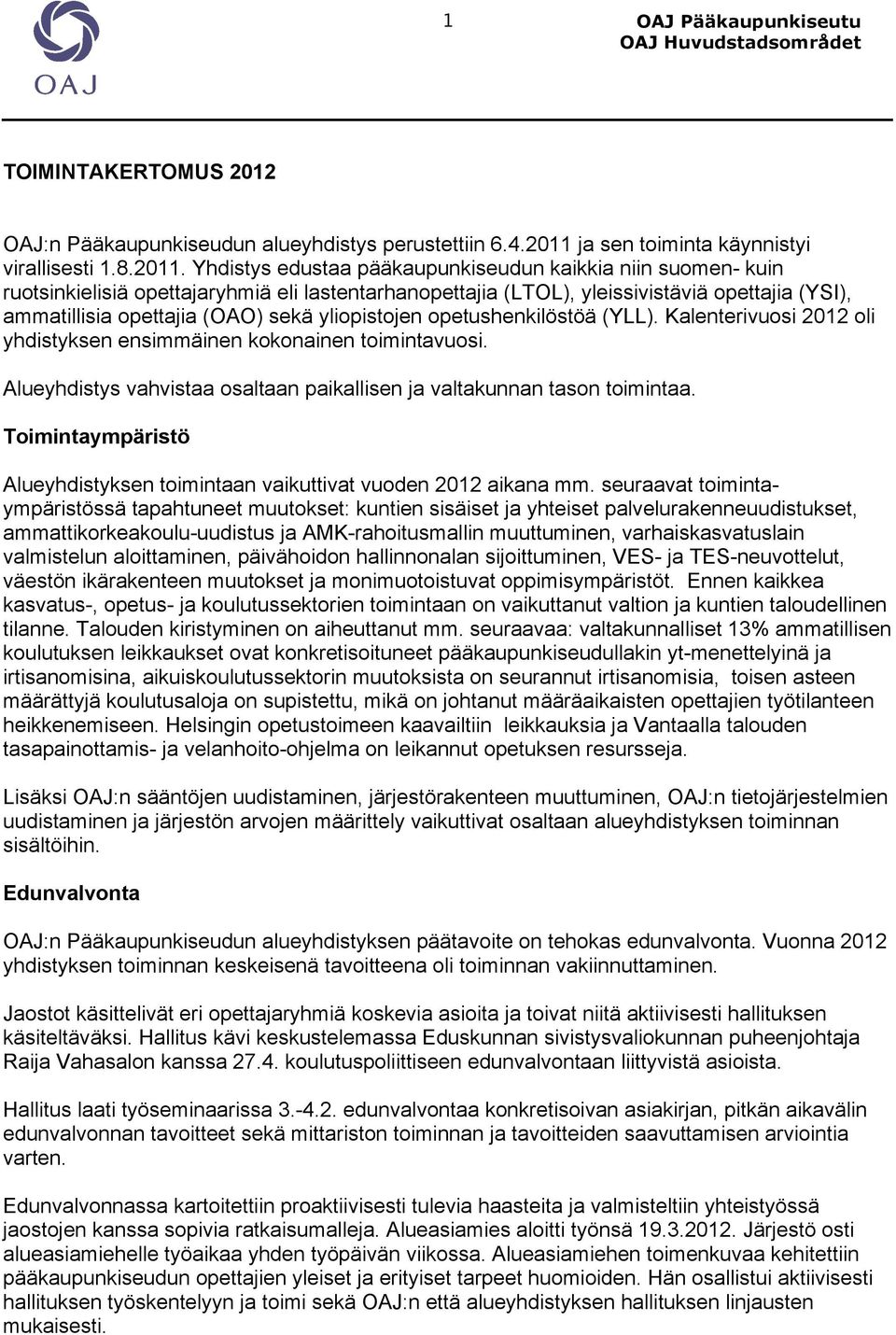 Yhdistys edustaa pääkaupunkiseudun kaikkia niin suomen- kuin ruotsinkielisiä opettajaryhmiä eli lastentarhanopettajia (LTOL), yleissivistäviä opettajia (YSI), ammatillisia opettajia (OAO) sekä