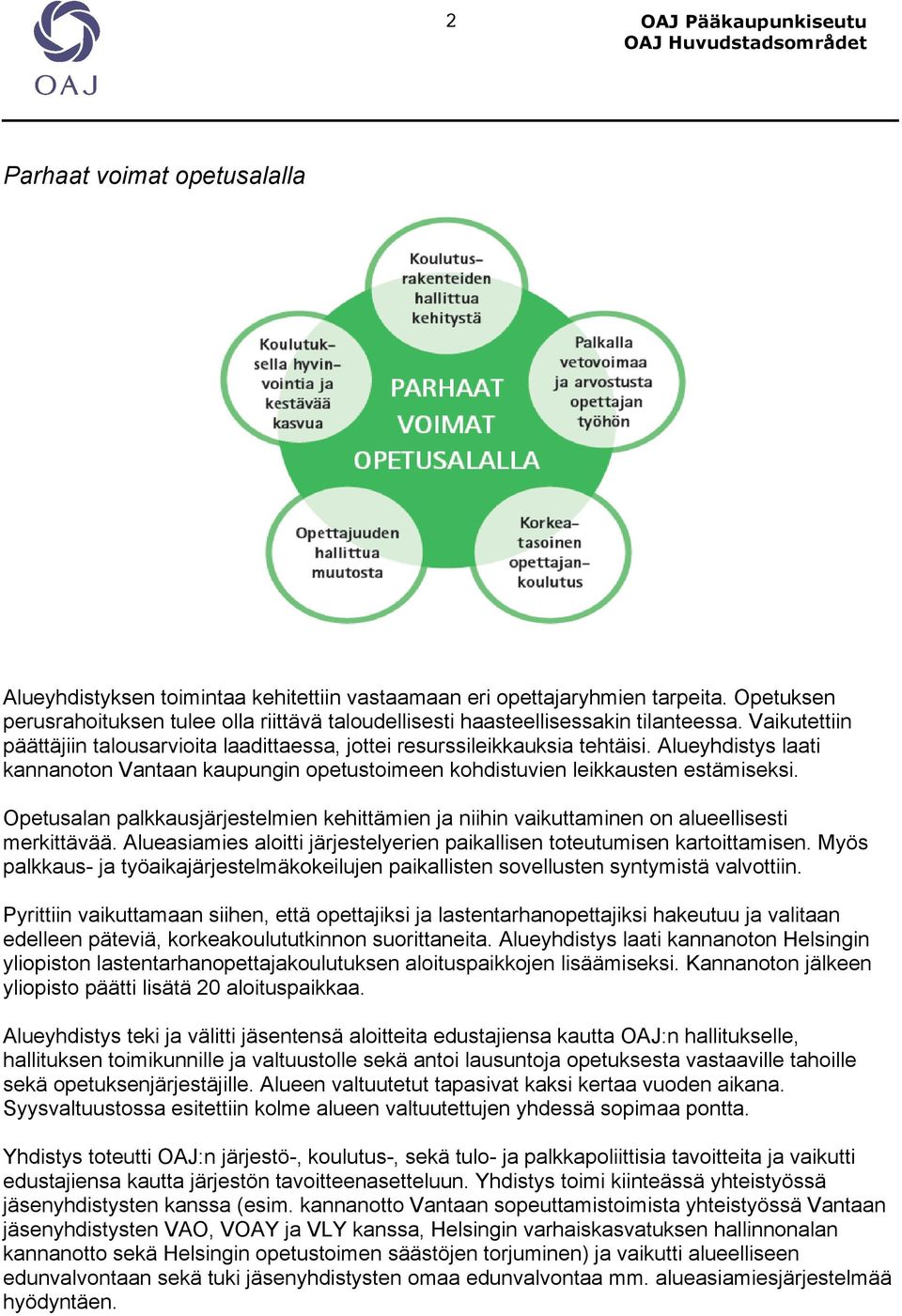 Alueyhdistys laati kannanoton Vantaan kaupungin opetustoimeen kohdistuvien leikkausten estämiseksi. Opetusalan palkkausjärjestelmien kehittämien ja niihin vaikuttaminen on alueellisesti merkittävää.