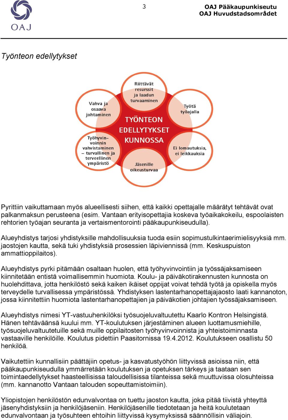 Alueyhdistys tarjosi yhdistyksille mahdollisuuksia tuoda esiin sopimustulkintaerimielisyyksiä mm. jaostojen kautta, sekä tuki yhdistyksiä prosessien läpiviennissä (mm.