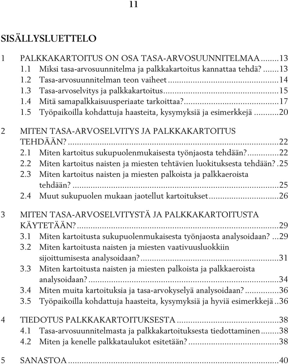 ..20 2 MITEN TASA-ARVOSELVITYS JA PALKKAKARTOITUS TEHDÄÄN?...22 2.1 Miten kartoitus sukupuolenmukaisesta työnjaosta tehdään?...22 2.2 Miten kartoitus naisten ja miesten tehtävien luokituksesta tehdään?