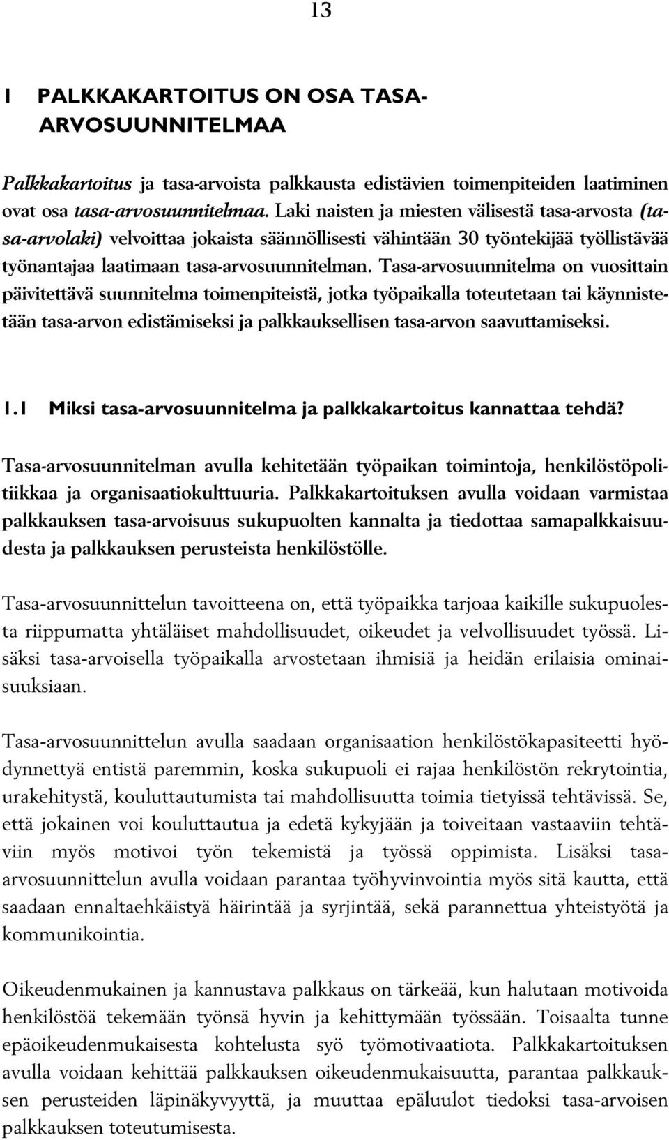 Tasa-arvosuunnitelma on vuosittain päivitettävä suunnitelma toimenpiteistä, jotka työpaikalla toteutetaan tai käynnistetään tasa-arvon edistämiseksi ja palkkauksellisen tasa-arvon saavuttamiseksi. 1.