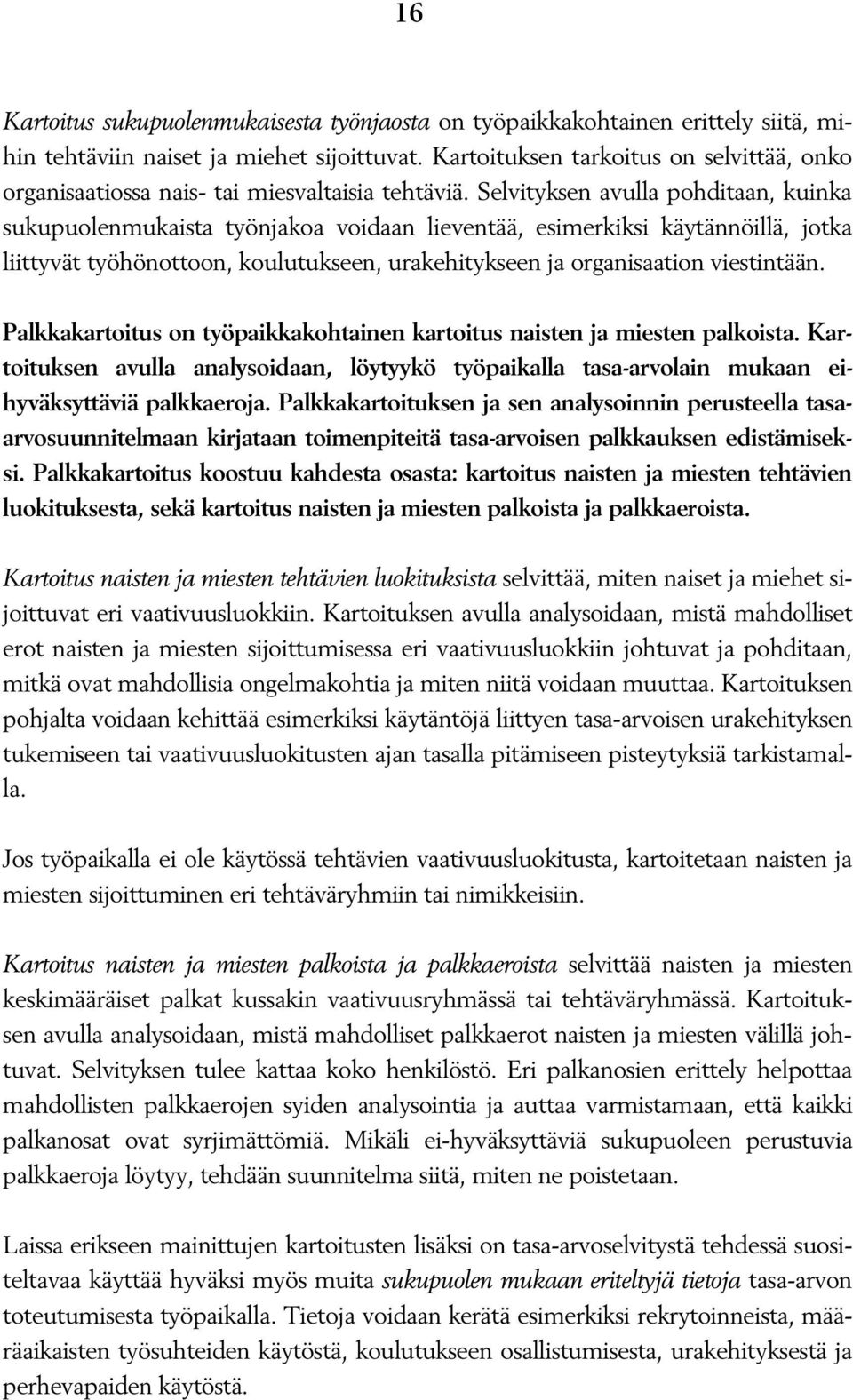 Selvityksen avulla pohditaan, kuinka sukupuolenmukaista työnjakoa voidaan lieventää, esimerkiksi käytännöillä, jotka liittyvät työhönottoon, koulutukseen, urakehitykseen ja organisaation viestintään.