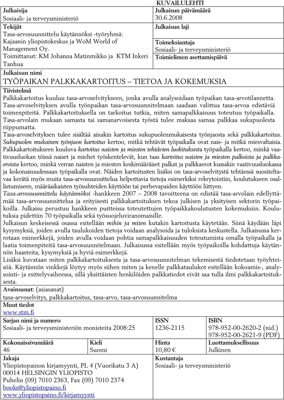 2008 Julkaisun laji Toimeksiantaja Sosiaali- ja terveysministeriö Toimielimen asettamispäivä Julkaisun nimi TYÖPAIKAN PALKKAKARTOITUS TIETOA JA KOKEMUKSIA Tiivistelmä Palkkakartoitus kuuluu