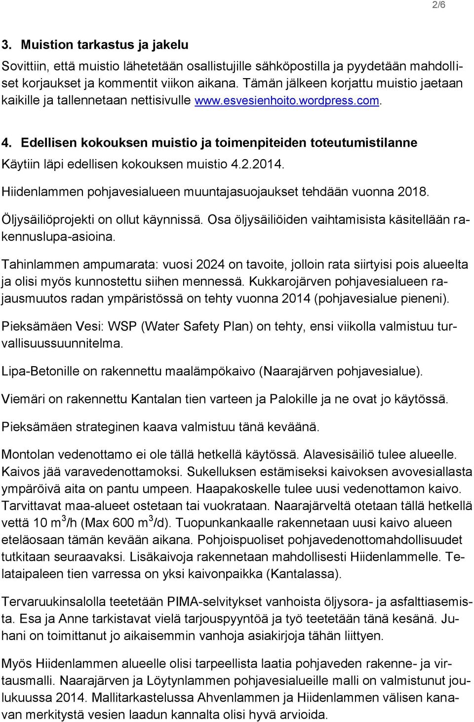 Edellisen kokouksen muistio ja toimenpiteiden toteutumistilanne Käytiin läpi edellisen kokouksen muistio 4.2.2014. Hiidenlammen pohjavesialueen muuntajasuojaukset tehdään vuonna 2018.