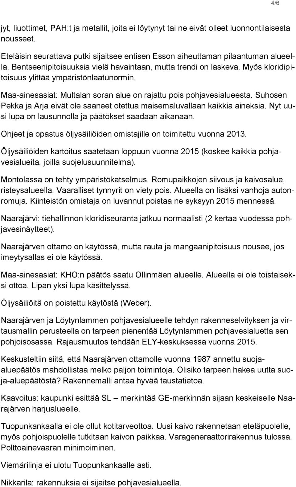 Suhosen Pekka ja Arja eivät ole saaneet otettua maisemaluvallaan kaikkia aineksia. Nyt uusi lupa on lausunnolla ja päätökset saadaan aikanaan.