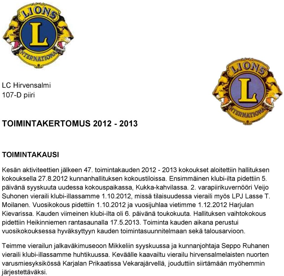 10.2012, missä tilaisuudessa vieraili myös LPJ Lasse T. Moilanen. Vuosikokous pidettiin 1.10.2012 ja vuosijuhlaa vietimme 1.12.2012 Harjulan Kievarissa. Kauden viimeinen klubi-ilta oli 6.