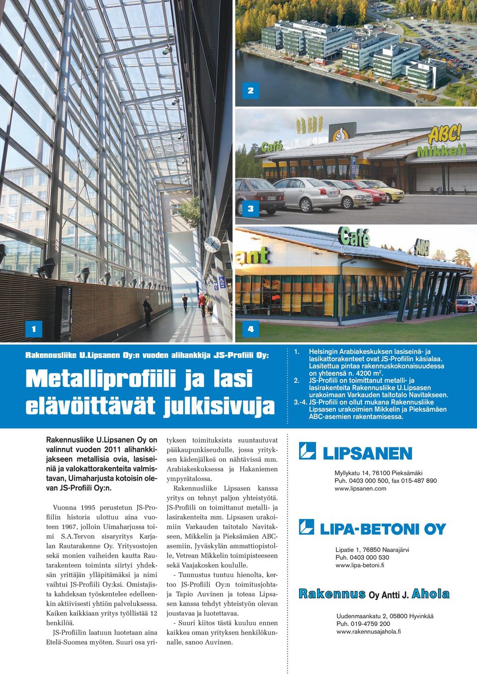 2. JS-Profiili on toimittanut metalli- ja lasirakenteita Rakennusliike U.Lipsasen urakoimaan Varkauden taitotalo Navitakseen. 3.-4.