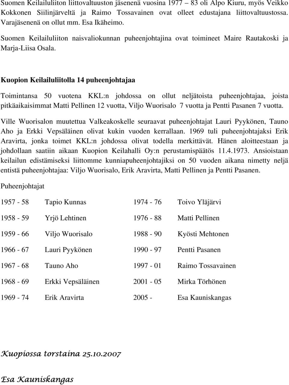 Kuopion Keilailuliitolla 14 puheenjohtajaa Toimintansa 50 vuotena KKL:n johdossa on ollut neljätoista puheenjohtajaa, joista pitkäaikaisimmat Matti Pellinen 12 vuotta, Viljo Wuorisalo 7 vuotta ja