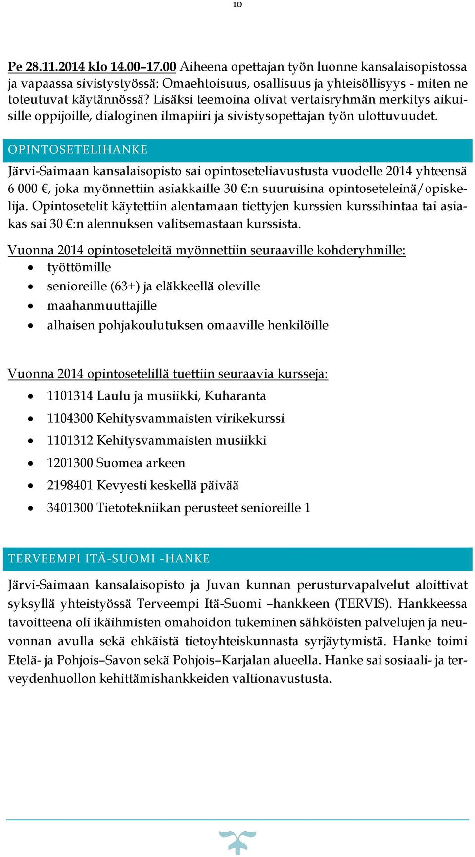 OPINTOSETELIHANKE Järvi-Saimaan kansalaisopisto sai opintoseteliavustusta vuodelle 2014 yhteensä 6 000, joka myönnettiin asiakkaille 30 :n suuruisina opintoseteleinä/opiskelija.