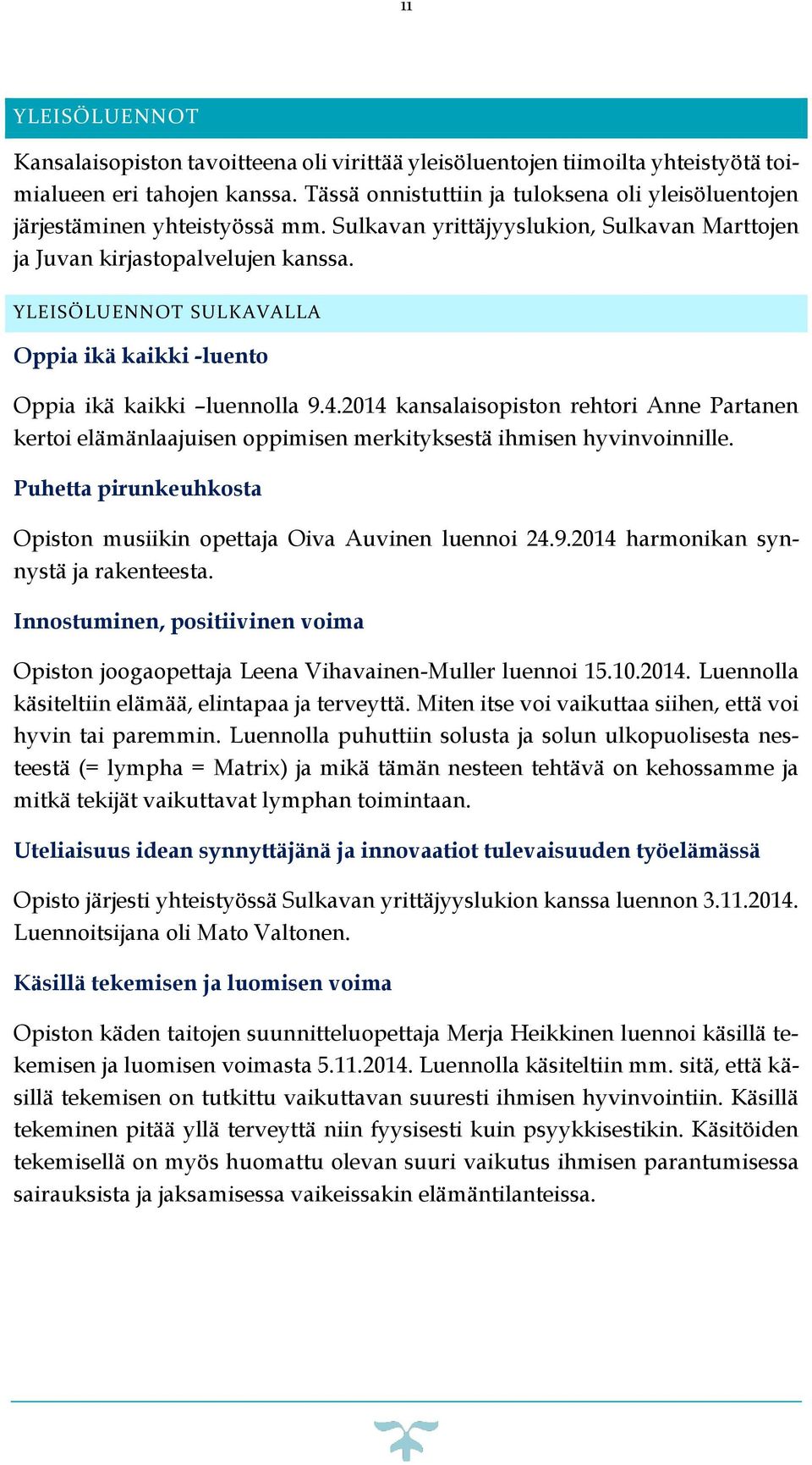 YLEISÖLUENNOT SULKAVALLA Oppia ikä kaikki -luento Oppia ikä kaikki luennolla 9.4.2014 kansalaisopiston rehtori Anne Partanen kertoi elämänlaajuisen oppimisen merkityksestä ihmisen hyvinvoinnille.