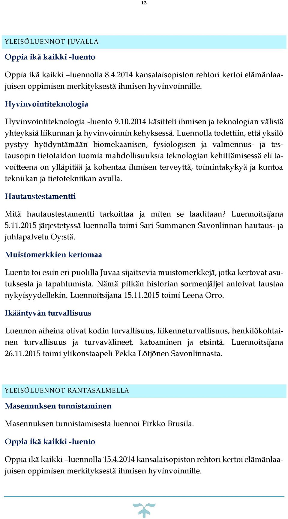 Luennolla todettiin, että yksilö pystyy hyödyntämään biomekaanisen, fysiologisen ja valmennus- ja testausopin tietotaidon tuomia mahdollisuuksia teknologian kehittämisessä eli tavoitteena on