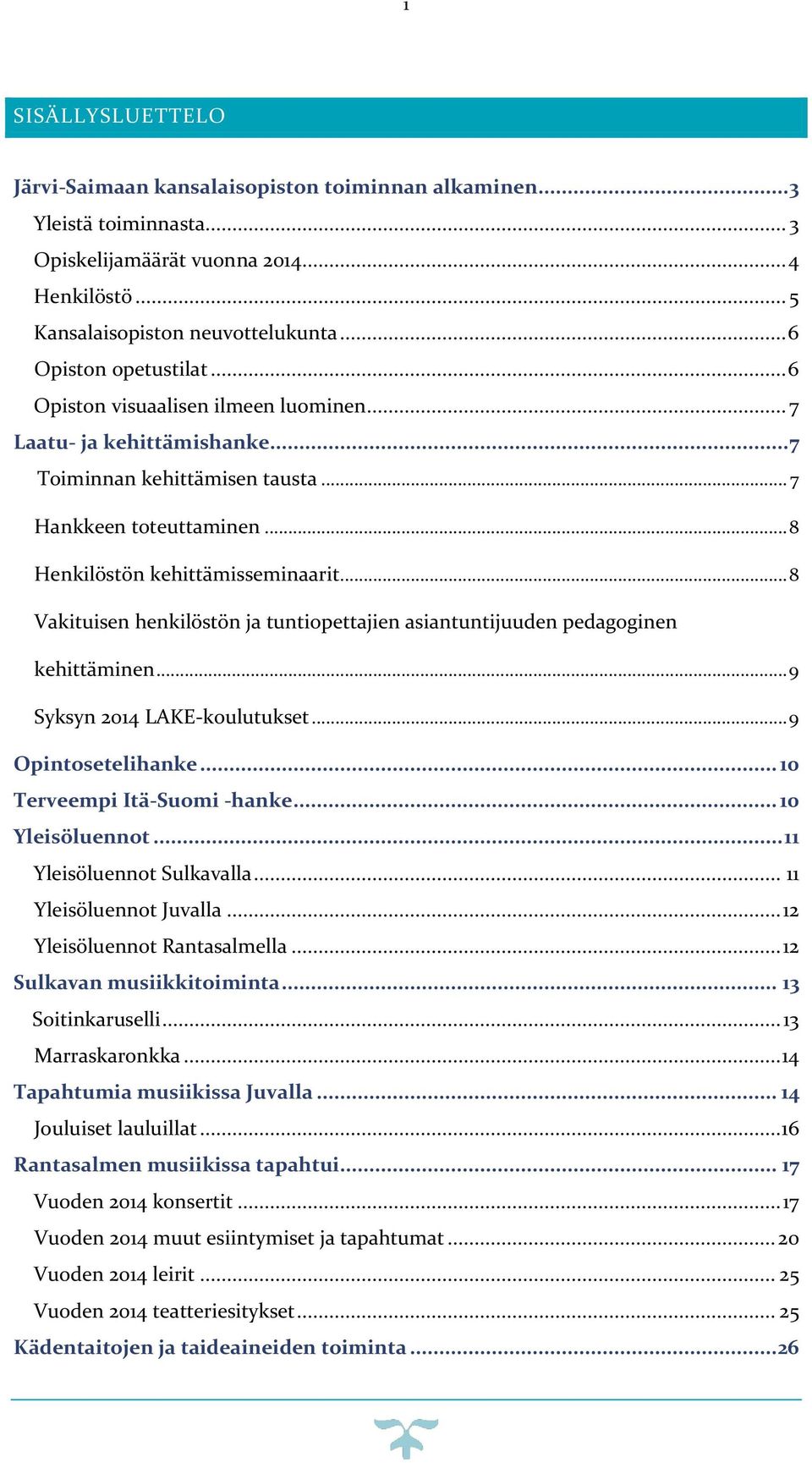 .. 8 Vakituisen henkilöstön ja tuntiopettajien asiantuntijuuden pedagoginen kehittäminen... 9 Syksyn 2014 LAKE-koulutukset... 9 Opintosetelihanke... 10 Terveempi Itä-Suomi -hanke... 10 Yleisöluennot.