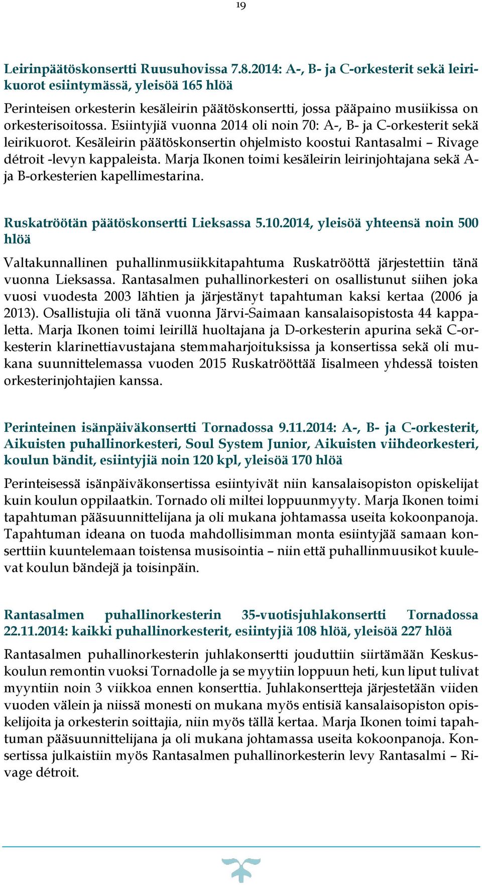 Esiintyjiä vuonna 2014 oli noin 70: A-, B- ja C-orkesterit sekä leirikuorot. Kesäleirin päätöskonsertin ohjelmisto koostui Rantasalmi Rivage détroit -levyn kappaleista.