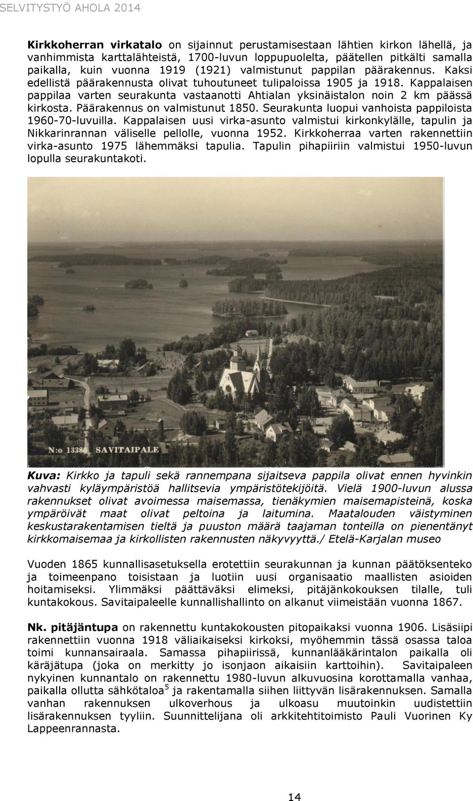 Kappalaisen pappilaa varten seurakunta vastaanotti Ahtialan yksinäistalon noin 2 km päässä kirkosta. Päärakennus on valmistunut 1850. Seurakunta luopui vanhoista pappiloista 1960-70-luvuilla.