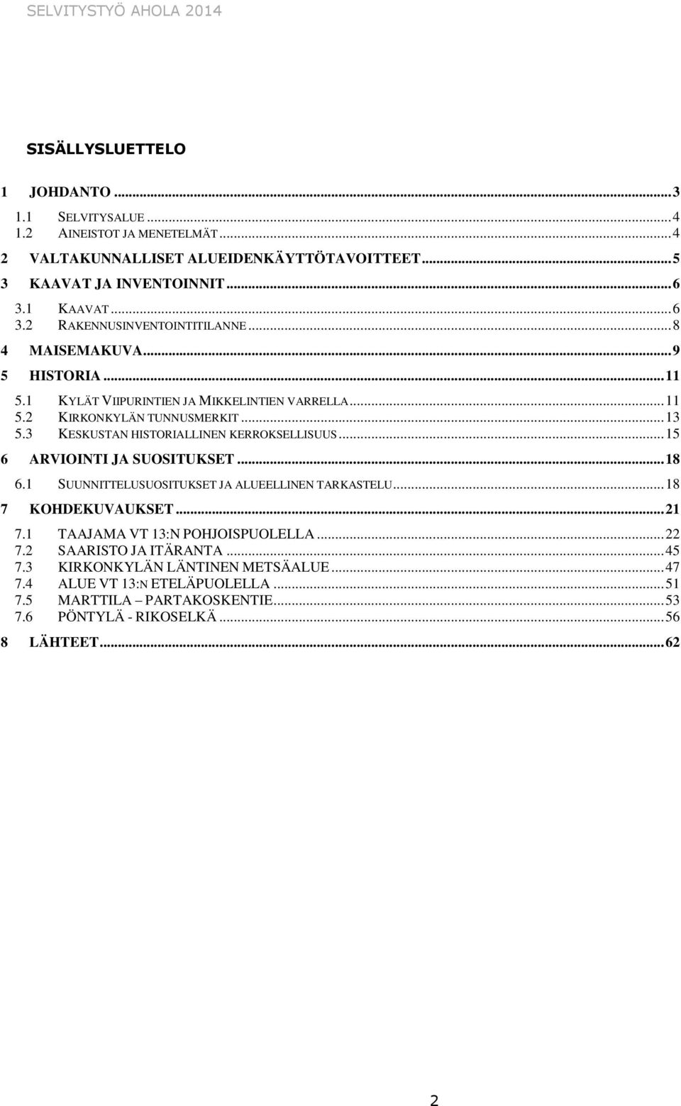 3 KESKUSTAN HISTORIALLINEN KERROKSELLISUUS... 15 6 ARVIOINTI JA SUOSITUKSET... 18 6.1 SUUNNITTELUSUOSITUKSET JA ALUEELLINEN TARKASTELU... 18 7 KOHDEKUVAUKSET... 21 7.