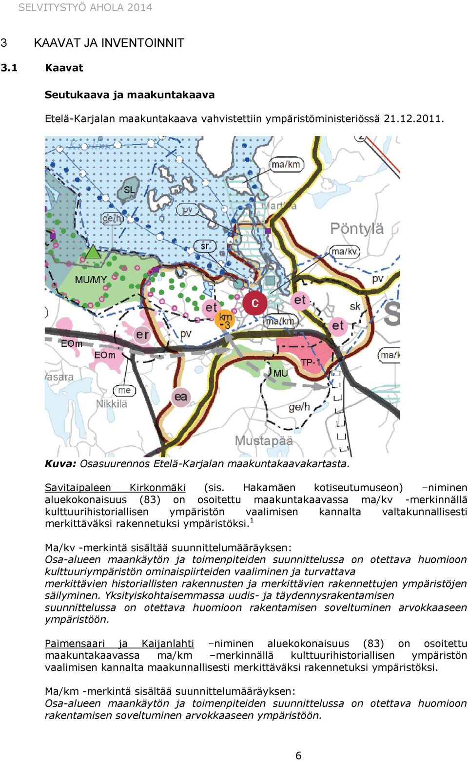 Hakamäen kotiseutumuseon) niminen aluekokonaisuus (83) on osoitettu maakuntakaavassa ma/kv -merkinnällä kulttuurihistoriallisen ympäristön vaalimisen kannalta valtakunnallisesti merkittäväksi