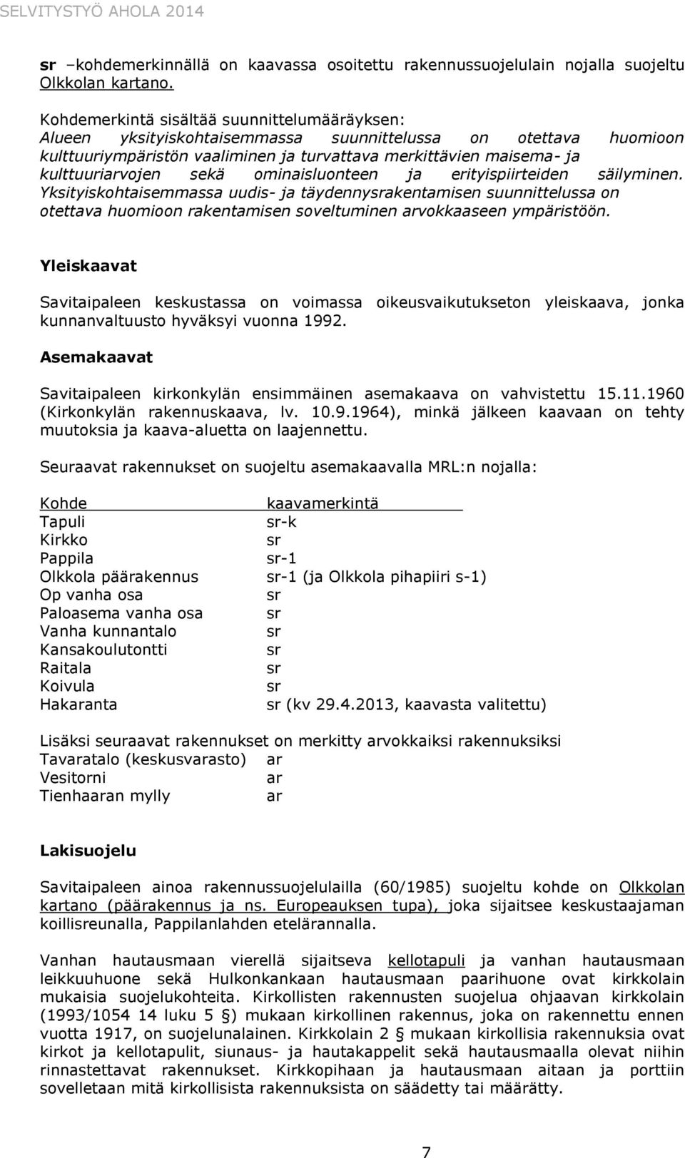 sekä ominaisluonteen ja erityispiirteiden säilyminen. Yksityiskohtaisemmassa uudis- ja täydennysrakentamisen suunnittelussa on otettava huomioon rakentamisen soveltuminen arvokkaaseen ympäristöön.