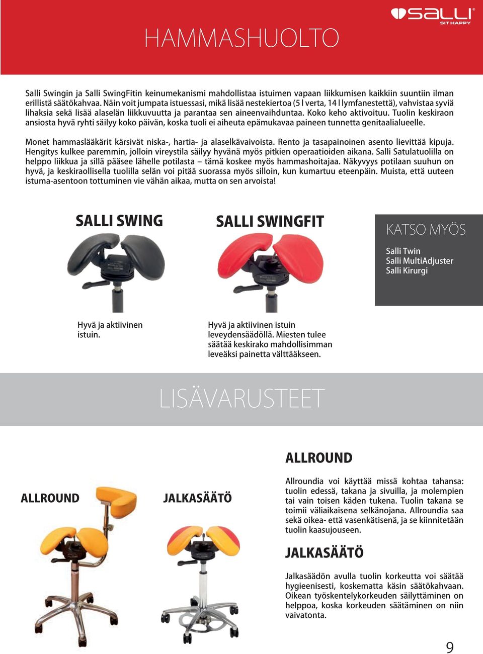 Tuolin keskiraon ansiosta hyvä ryhti säilyy koko päivän, koska tuoli ei aiheuta epämukavaa paineen tunnetta genitaalialueelle. Monet hammaslääkärit kärsivät niska-, hartia- ja alaselkävaivoista.