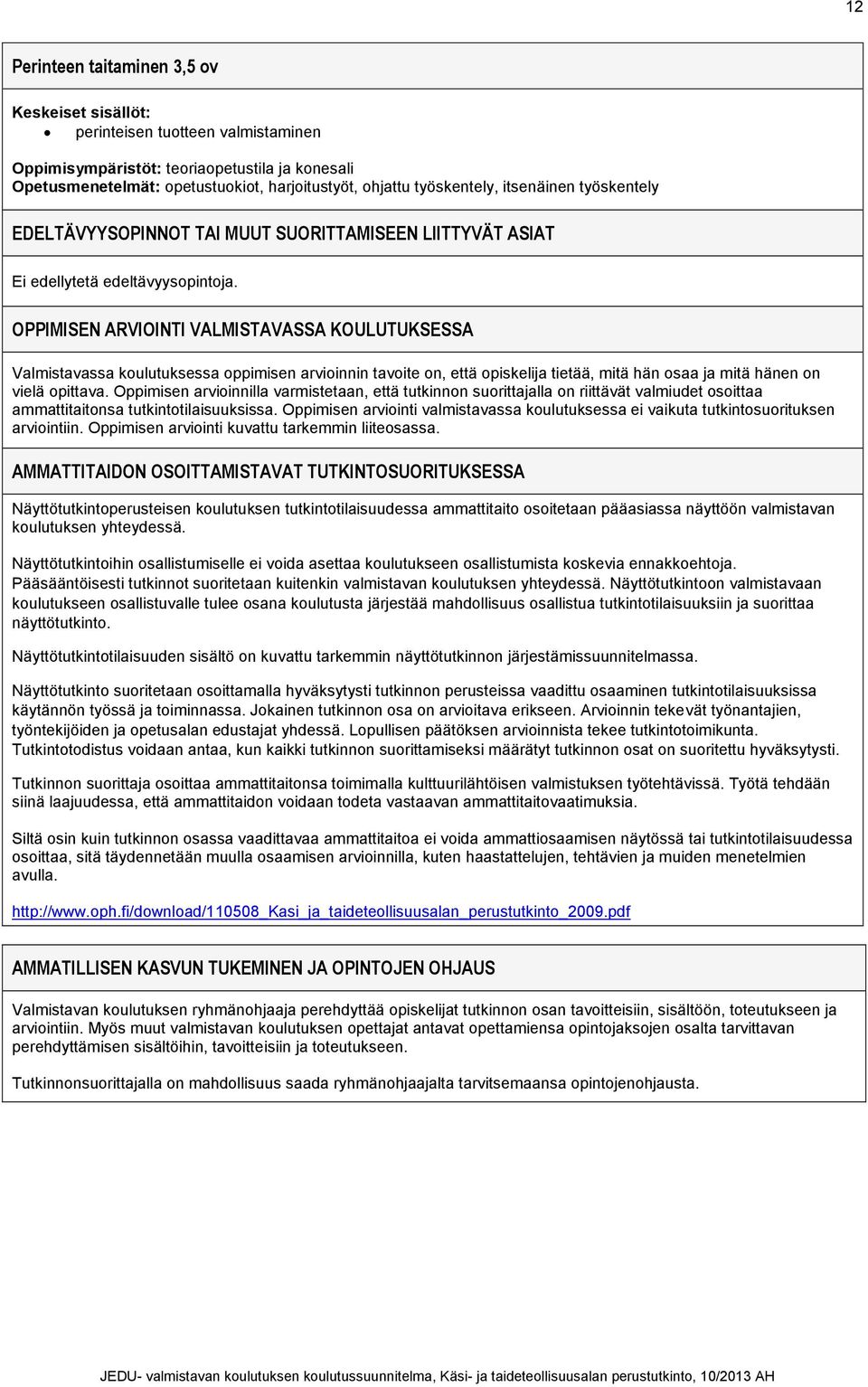 OPPIMISEN ARVIOINTI VALMISTAVASSA KOULUTUKSESSA Valmistavassa koulutuksessa oppimisen arvioinnin tavoite on, että opiskelija tietää, mitä hän osaa ja mitä hänen on vielä opittava.