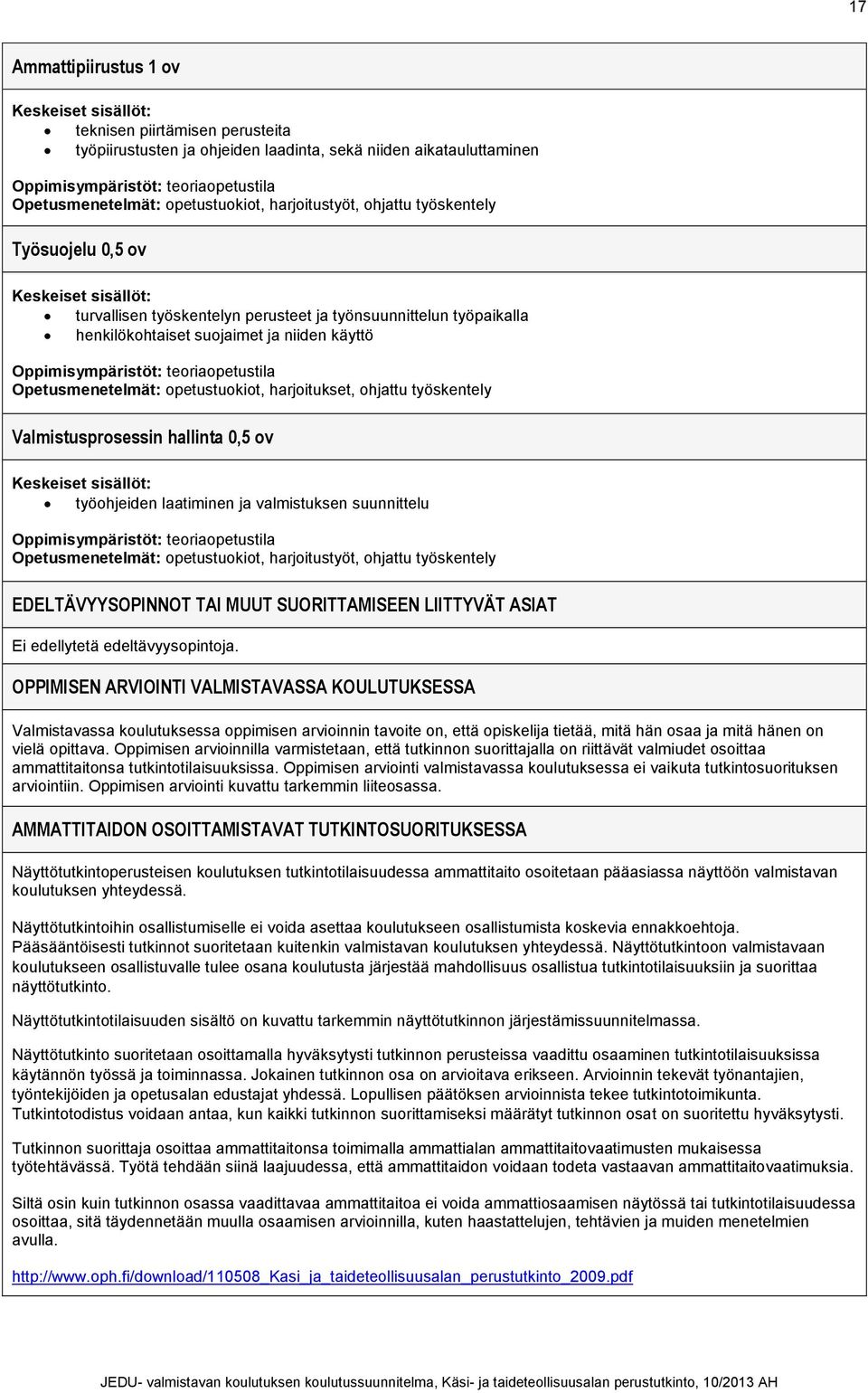 Valmistusprosessin hallinta 0,5 ov työohjeiden laatiminen ja valmistuksen suunnittelu Opetusmenetelmät: opetustuokiot, harjoitustyöt, ohjattu työskentely EDELTÄVYYSOPINNOT TAI MUUT SUORITTAMISEEN