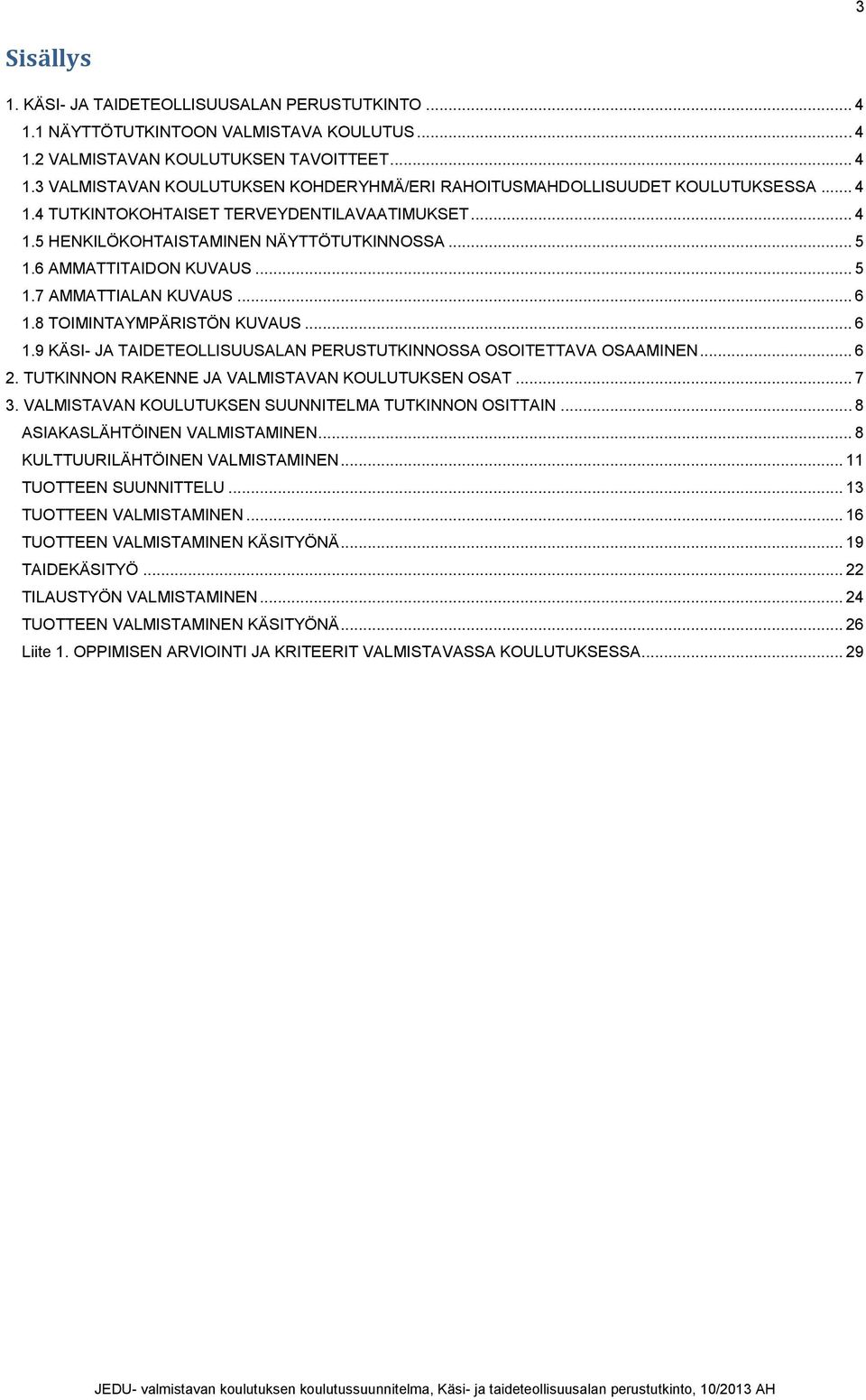 8 TOIMINTAYMPÄRISTÖN KUVAUS... 6 1.9 KÄSI- JA TAIDETEOLLISUUSALAN PERUSTUTKINNOSSA OSOITETTAVA OSAAMINEN... 6 2. TUTKINNON RAKENNE JA VALMISTAVAN KOULUTUKSEN OSAT... 7 3.