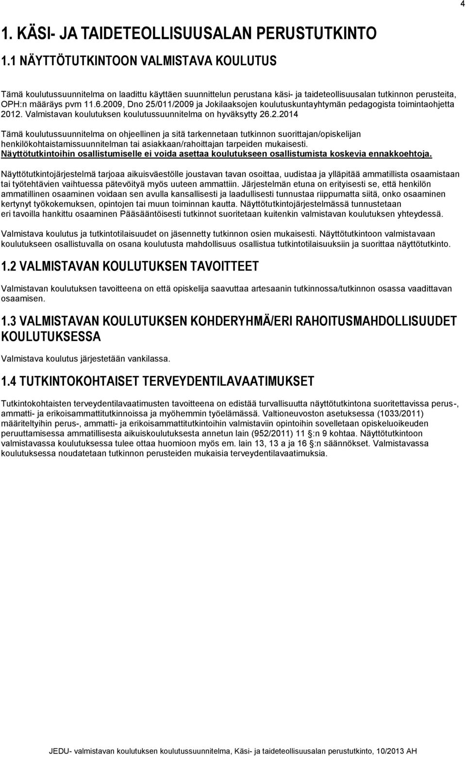 2009, Dno 25/011/2009 ja Jokilaaksojen koulutuskuntayhtymän pedagogista toimintaohjetta 2012. Valmistavan koulutuksen koulutussuunnitelma on hyväksytty 26.2.2014 Tämä koulutussuunnitelma on ohjeellinen ja sitä tarkennetaan tutkinnon suorittajan/opiskelijan henkilökohtaistamissuunnitelman tai asiakkaan/rahoittajan tarpeiden mukaisesti.