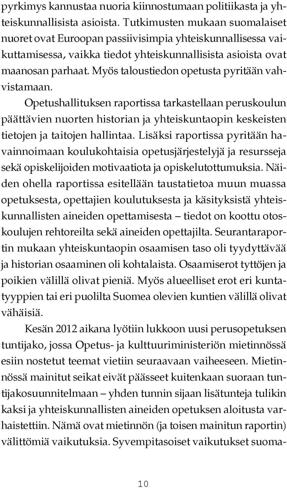 Myös taloustiedon opetusta pyritään vahvistamaan. Opetushallituksen raportissa tarkastellaan peruskoulun päättävien nuorten historian ja yhteiskuntaopin keskeisten tietojen ja taitojen hallintaa.