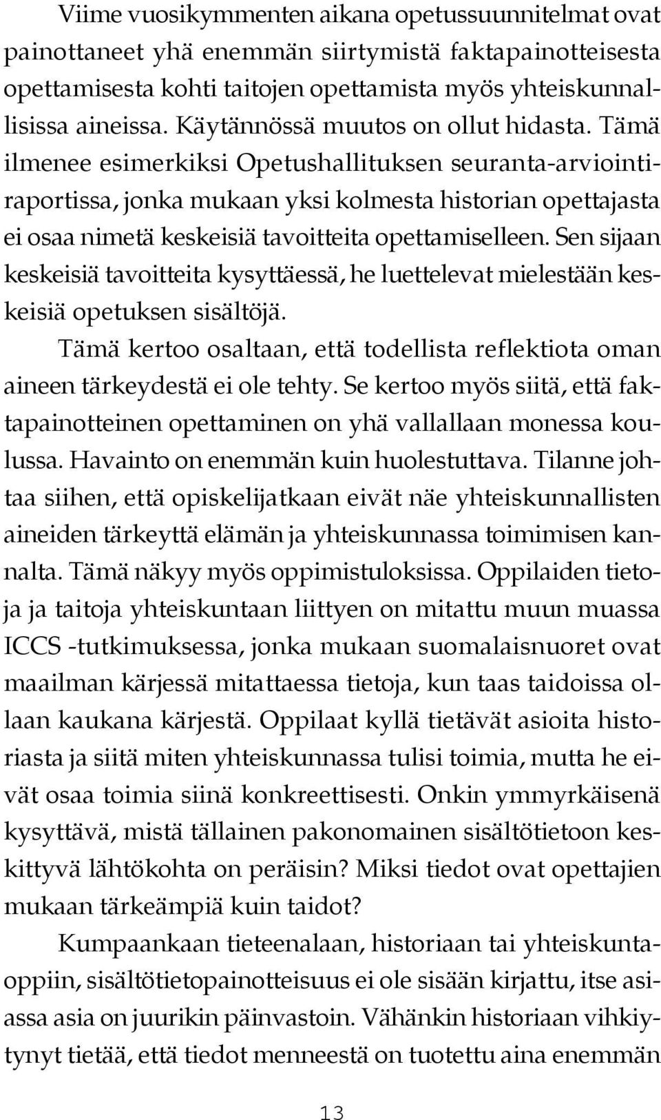 Tämä ilmenee esimerkiksi Opetushallituksen seuranta-arviointiraportissa, jonka mukaan yksi kolmesta historian opettajasta ei osaa nimetä keskeisiä tavoitteita opettamiselleen.