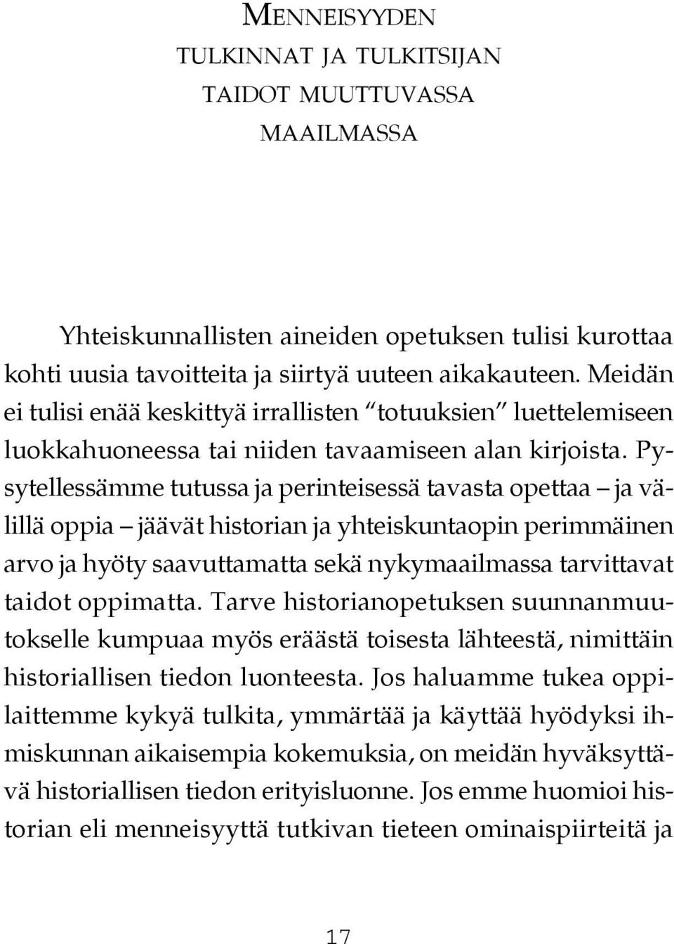 Pysytellessämme tutussa ja perinteisessä tavasta opettaa ja välillä oppia jäävät historian ja yhteiskuntaopin perimmäinen arvo ja hyöty saavuttamatta sekä nykymaailmassa tarvittavat taidot oppimatta.