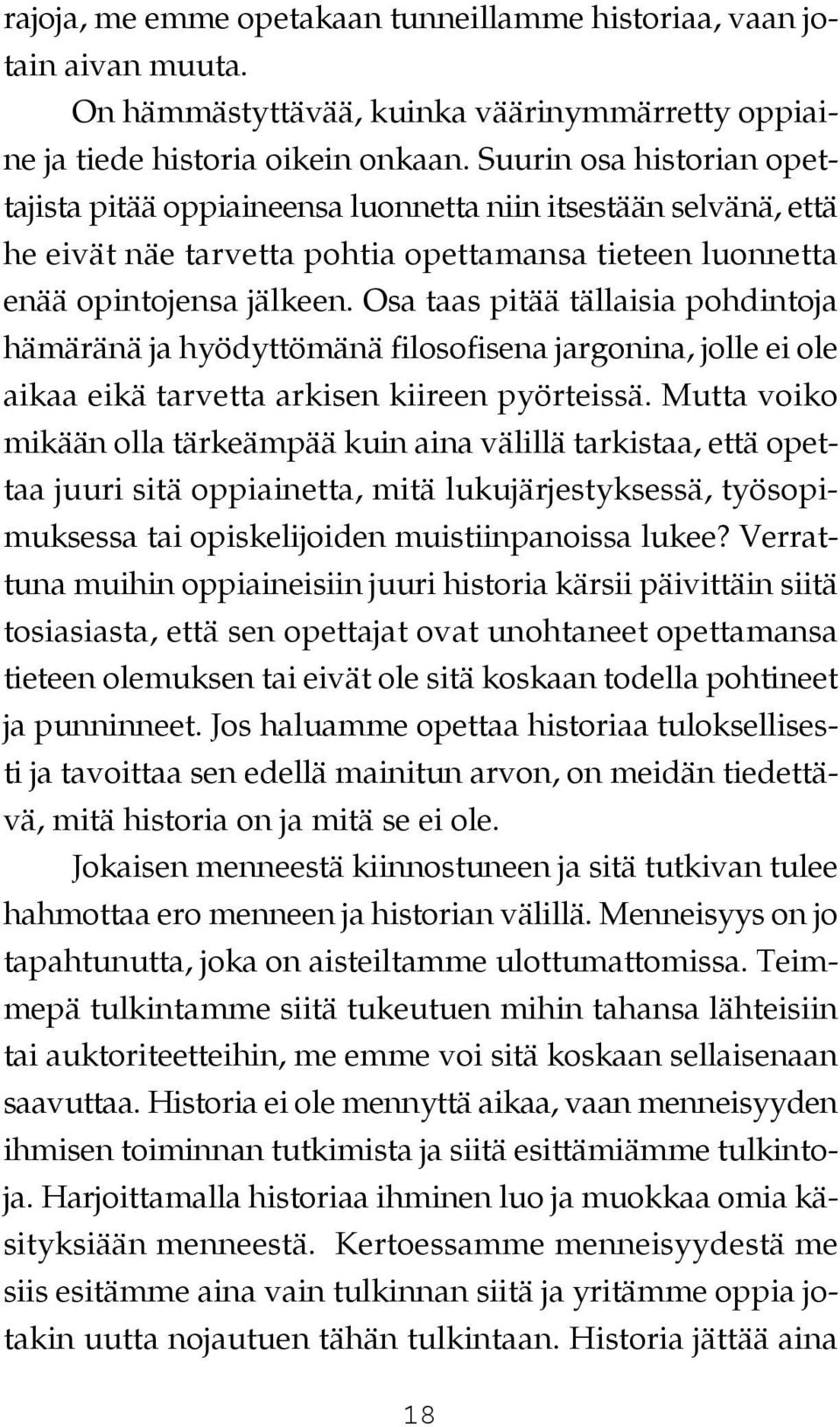 Osa taas pitää tällaisia pohdintoja hämäränä ja hyödyttömänä filosofisena jargonina, jolle ei ole aikaa eikä tarvetta arkisen kiireen pyörteissä.