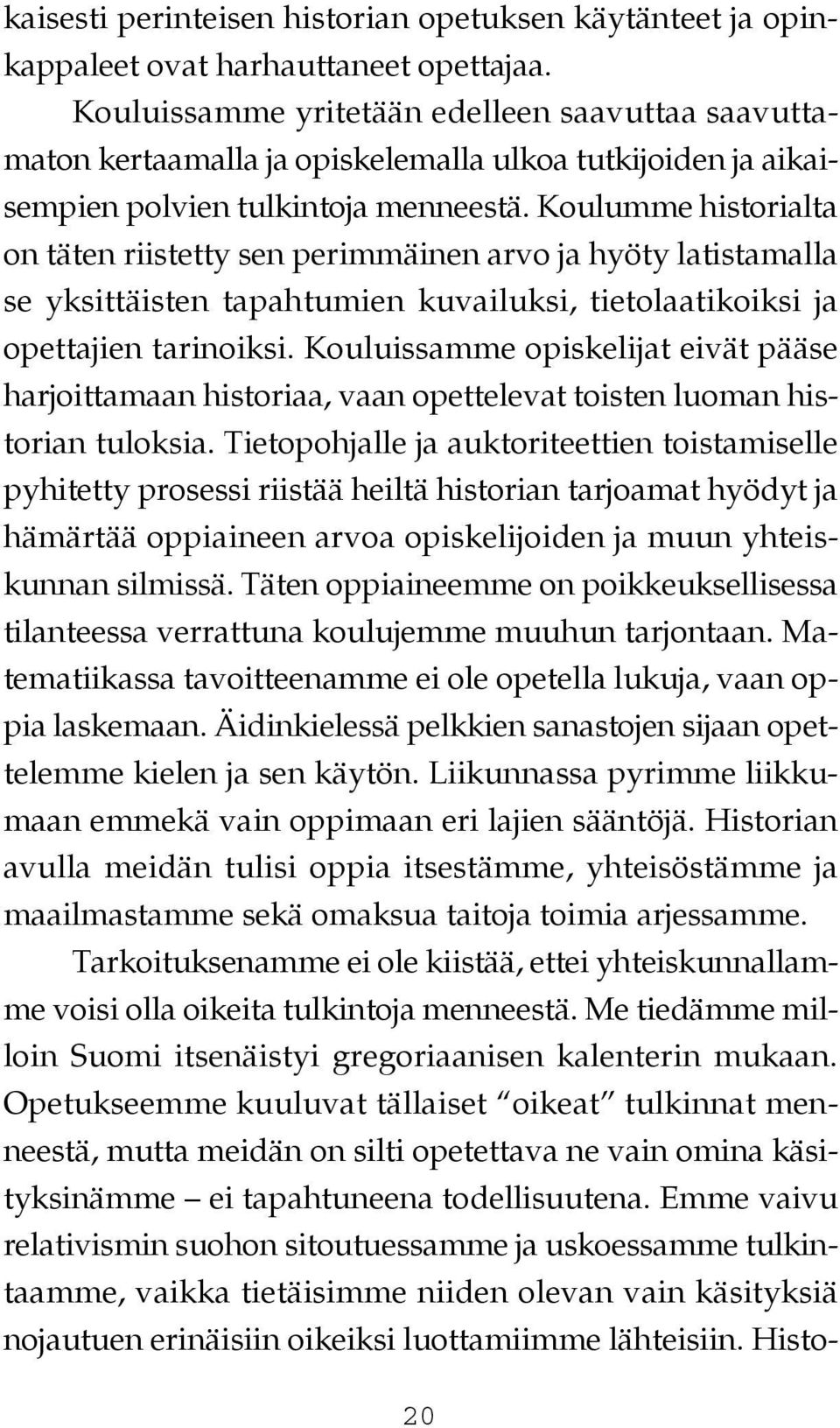 Koulumme historialta on täten riistetty sen perimmäinen arvo ja hyöty latistamalla se yksittäisten tapahtumien kuvailuksi, tietolaatikoiksi ja opettajien tarinoiksi.